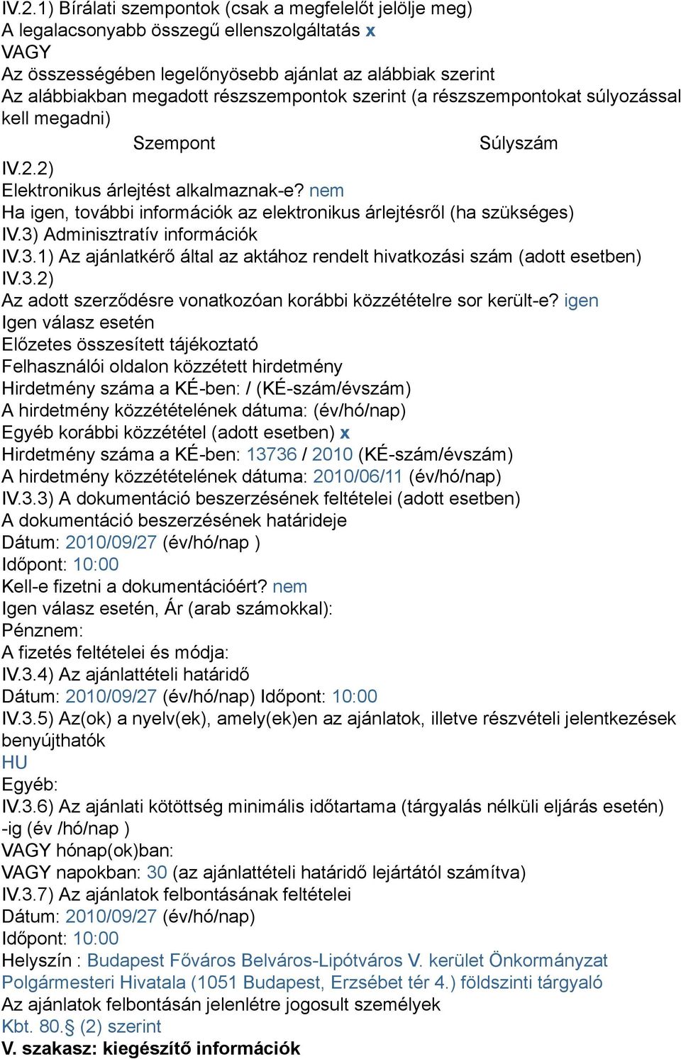 nem Ha igen, további információk az elektronikus árlejtésről (ha szükséges) IV.3) Adminisztratív információk IV.3.1) Az ajánlatkérő által az aktához rendelt hivatkozási szám (adott esetben) IV.3.2) Az adott szerződésre vonatkozóan korábbi közzétételre sor került-e?