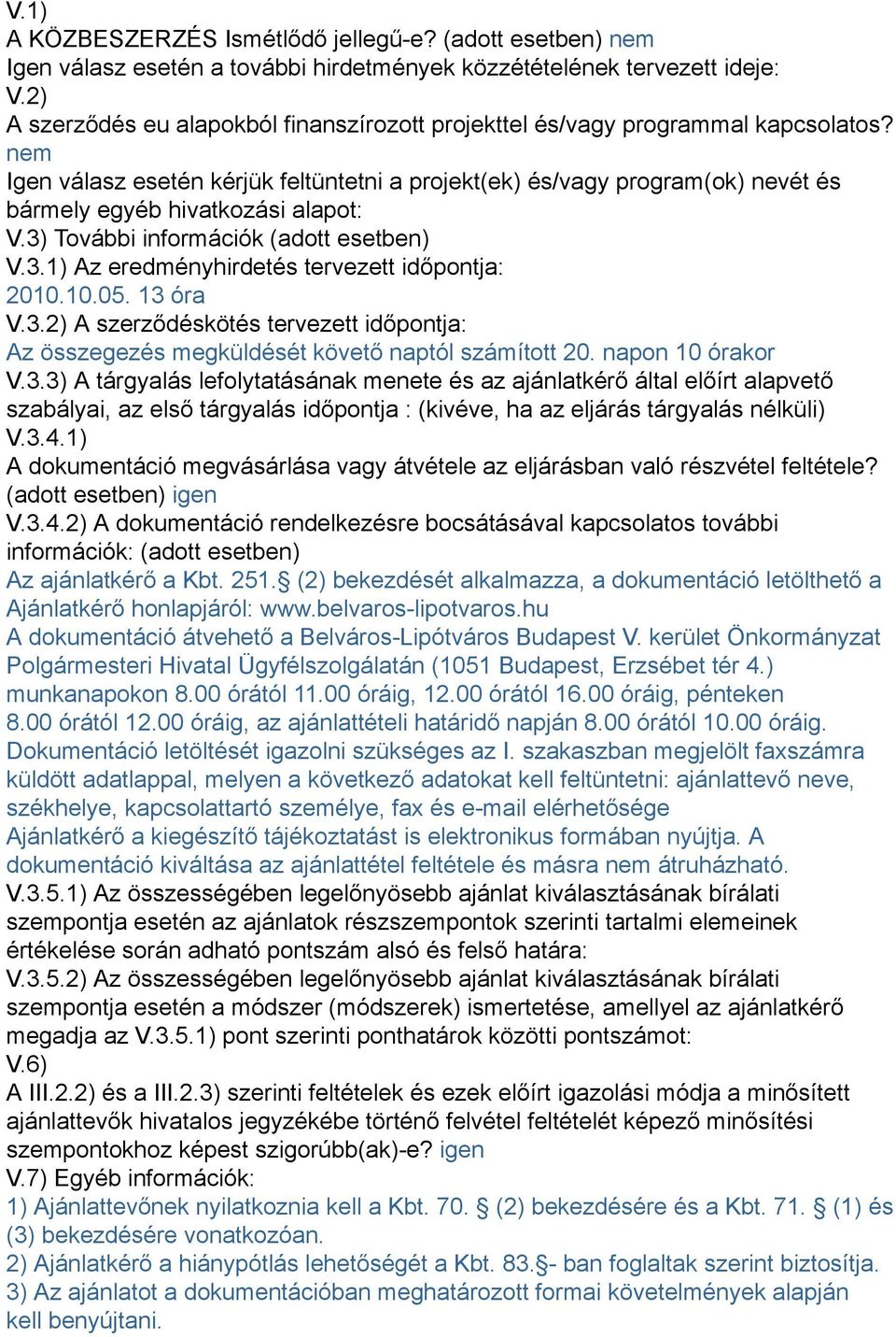 nem Igen válasz esetén kérjük feltüntetni a projekt(ek) és/vagy program(ok) nevét és bármely egyéb hivatkozási alapot: V.3) További információk (adott esetben) V.3.1) Az eredményhirdetés tervezett időpontja: 2010.