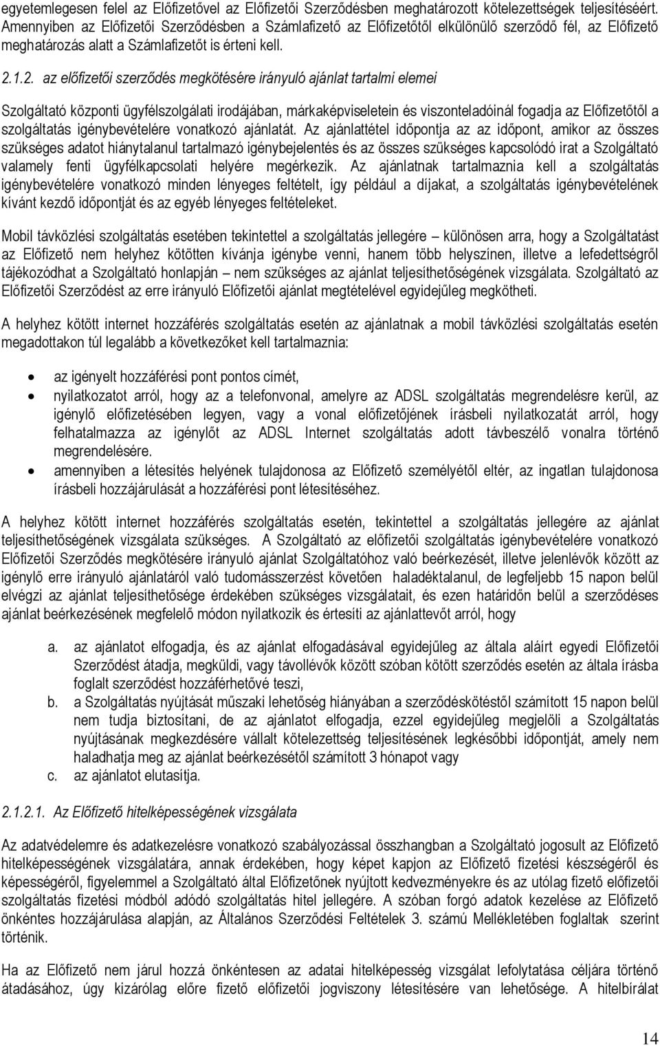 1.2. az előfizetői szerződés megkötésére irányuló ajánlat tartalmi elemei Szolgáltató központi ügyfélszolgálati irodájában, márkaképviseletein és viszonteladóinál fogadja az Előfizetőtől a