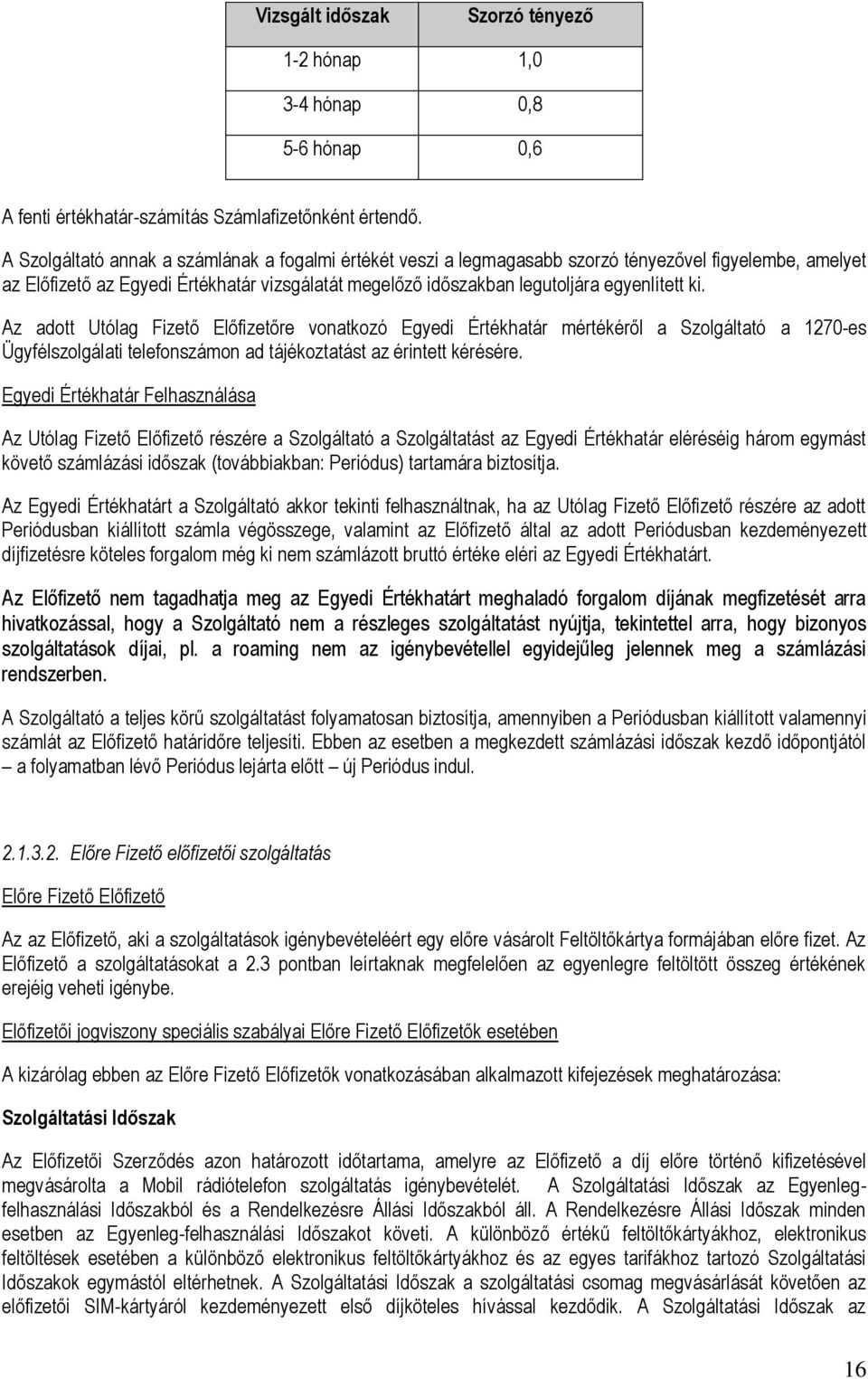 ki. Az adott Utólag Fizető Előfizetőre vonatkozó Egyedi Értékhatár mértékéről a Szolgáltató a 1270-es Ügyfélszolgálati telefonszámon ad tájékoztatást az érintett kérésére.