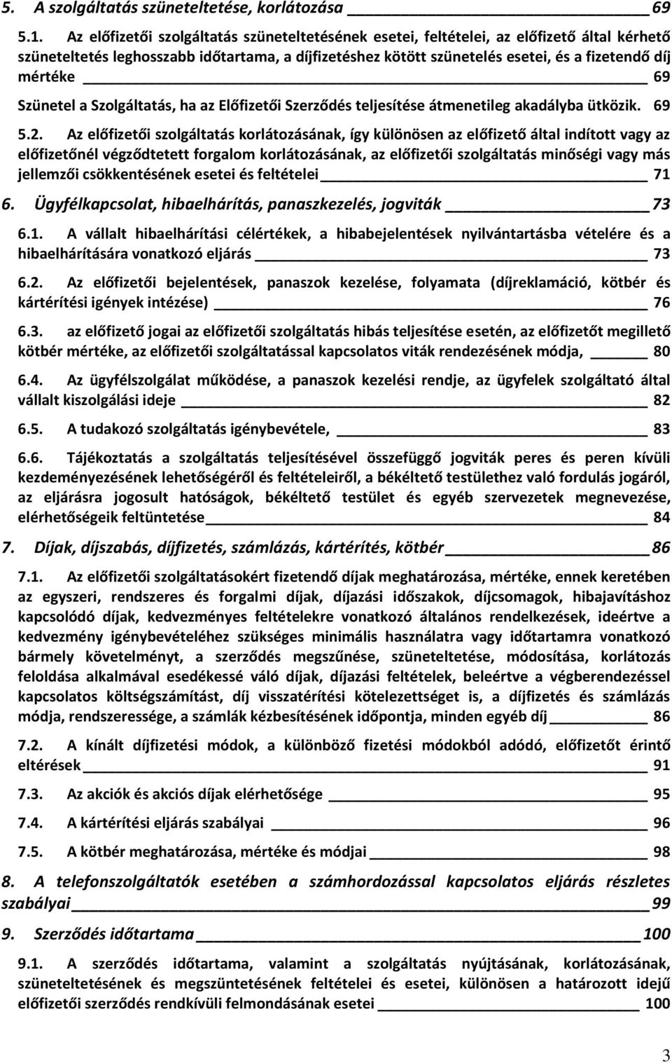 69 Szünetel a Szolgáltatás, ha az Előfizetői Szerződés teljesítése átmenetileg akadályba ütközik. 69 5.2.