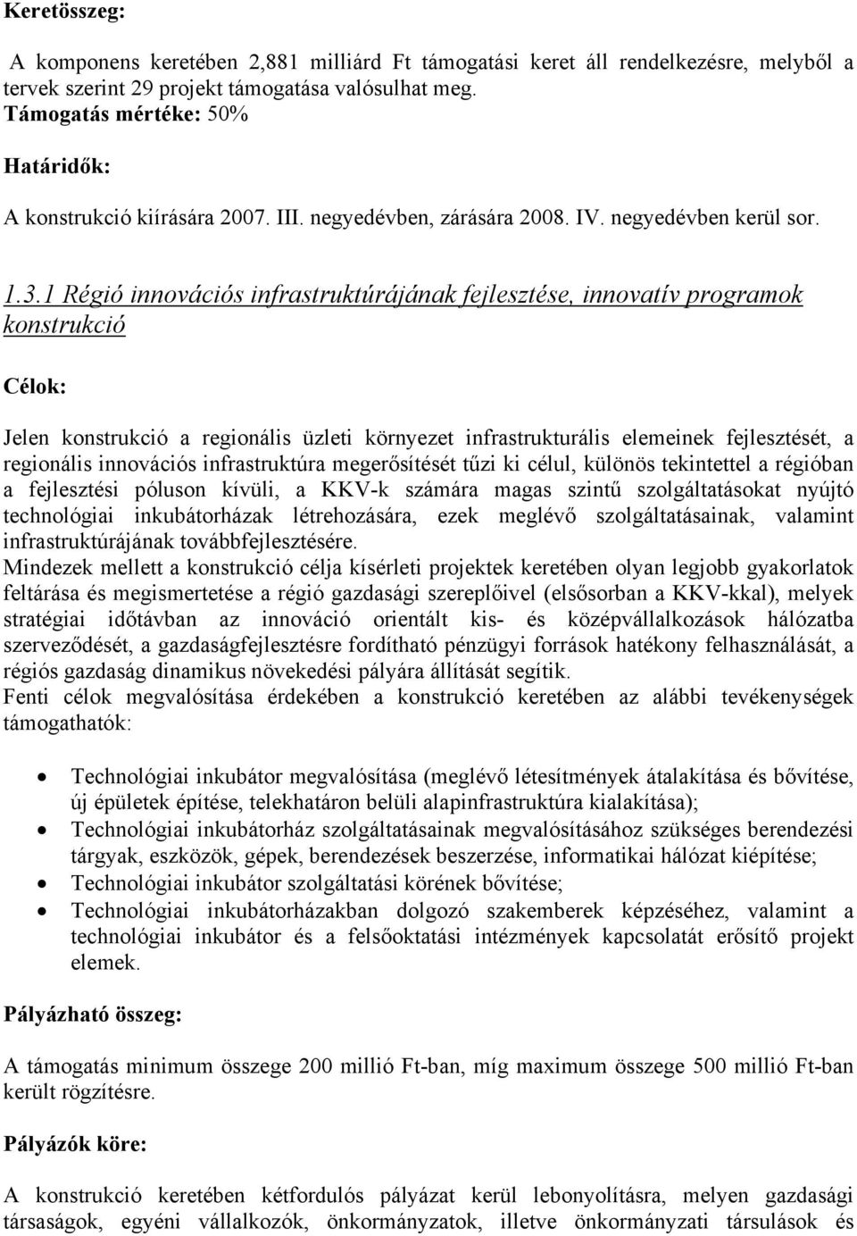 1 Régió innovációs infrastruktúrájának fejlesztése, innovatív programok konstrukció Jelen konstrukció a regionális üzleti környezet infrastrukturális elemeinek fejlesztését, a regionális innovációs