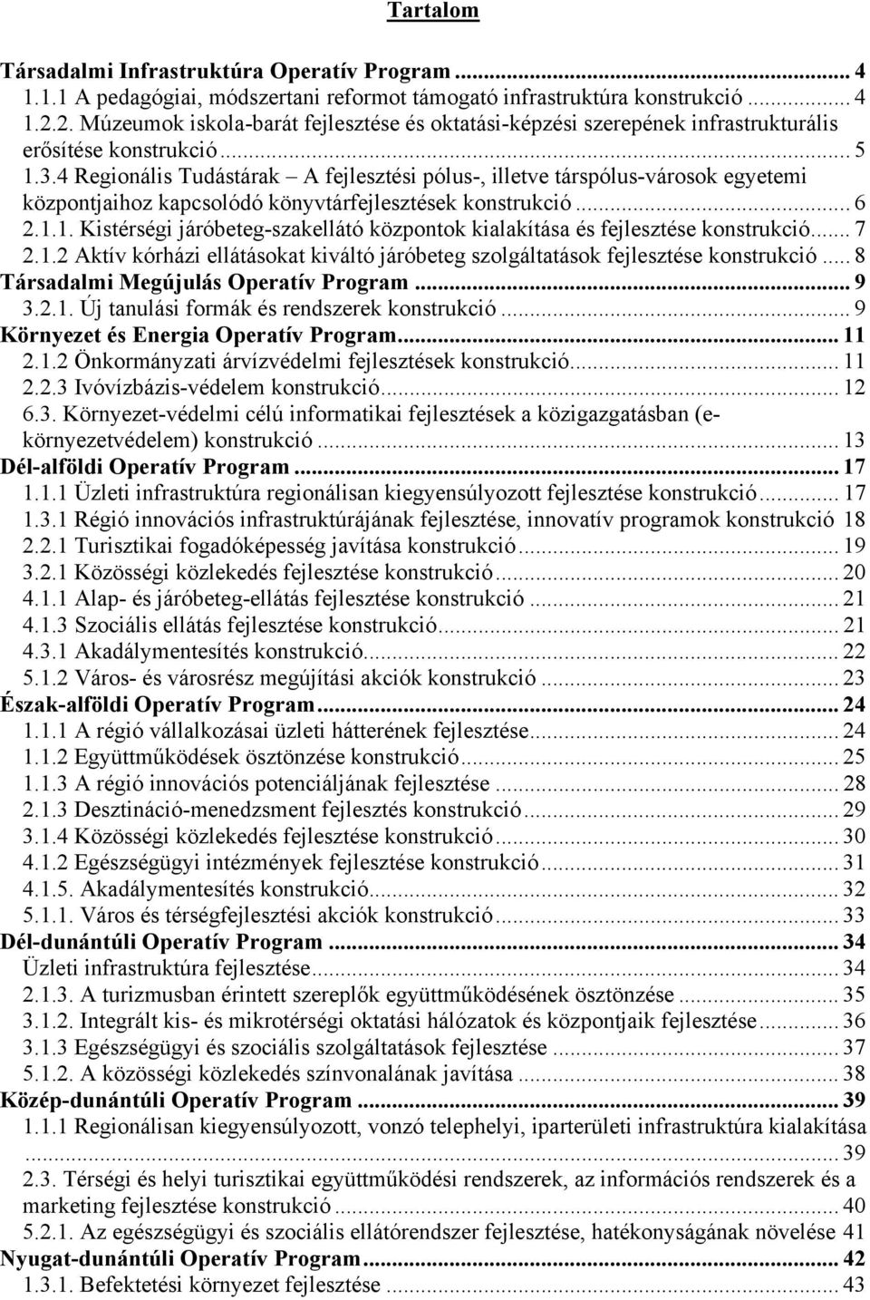 4 Regionális Tudástárak A fejlesztési pólus-, illetve társpólus-városok egyetemi központjaihoz kapcsolódó könyvtárfejlesztések konstrukció... 6 2.1.