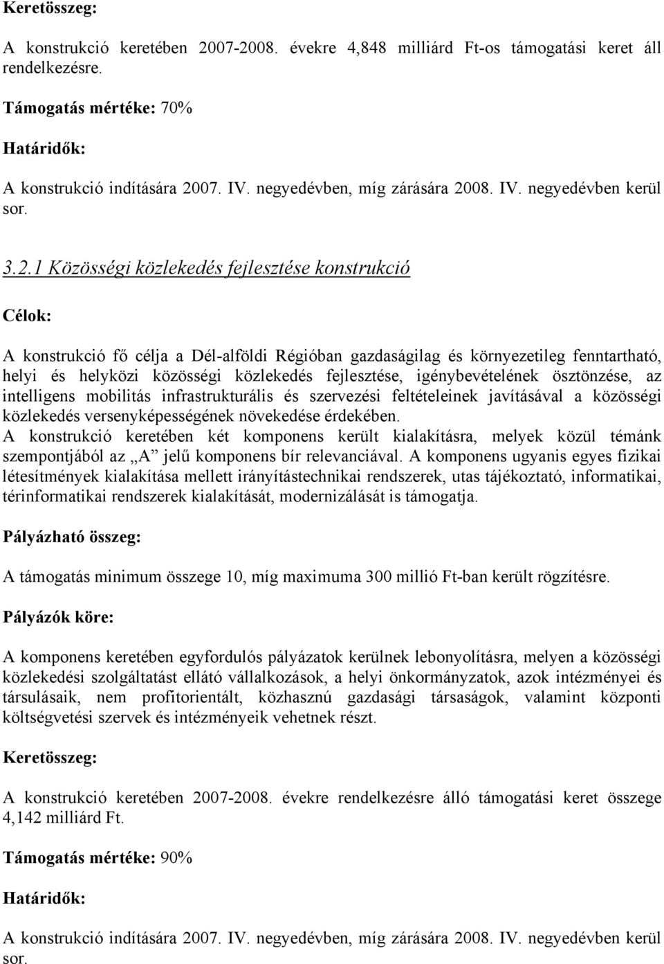 igénybevételének ösztönzése, az intelligens mobilitás infrastrukturális és szervezési feltételeinek javításával a közösségi közlekedés versenyképességének növekedése érdekében.