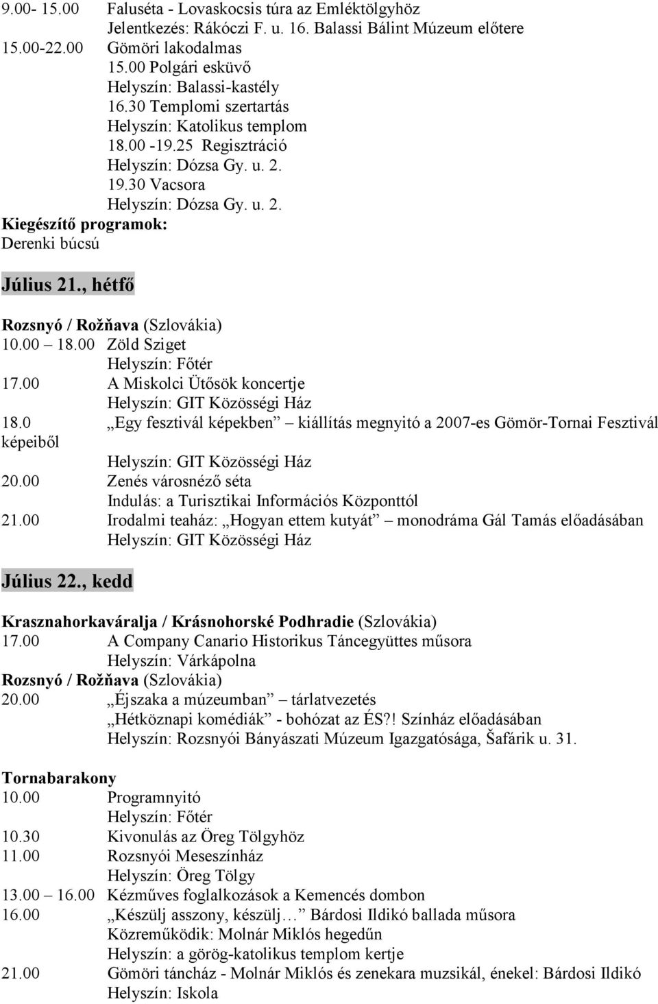 , hétfő Rozsnyó / Rožňava (Szlovákia) 10.00 18.00 Zöld Sziget Helyszín: Főtér 17.00 A Miskolci Ütősök koncertje Helyszín: GIT Közösségi Ház 18.