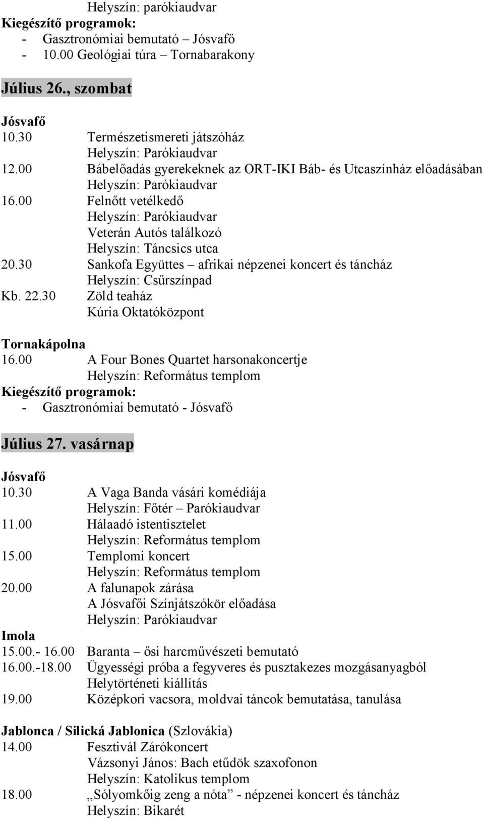 30 Sankofa Együttes afrikai népzenei koncert és táncház Helyszín: Csűrszínpad Kb. 22.30 Zöld teaház Kúria Oktatóközpont Tornakápolna 16.