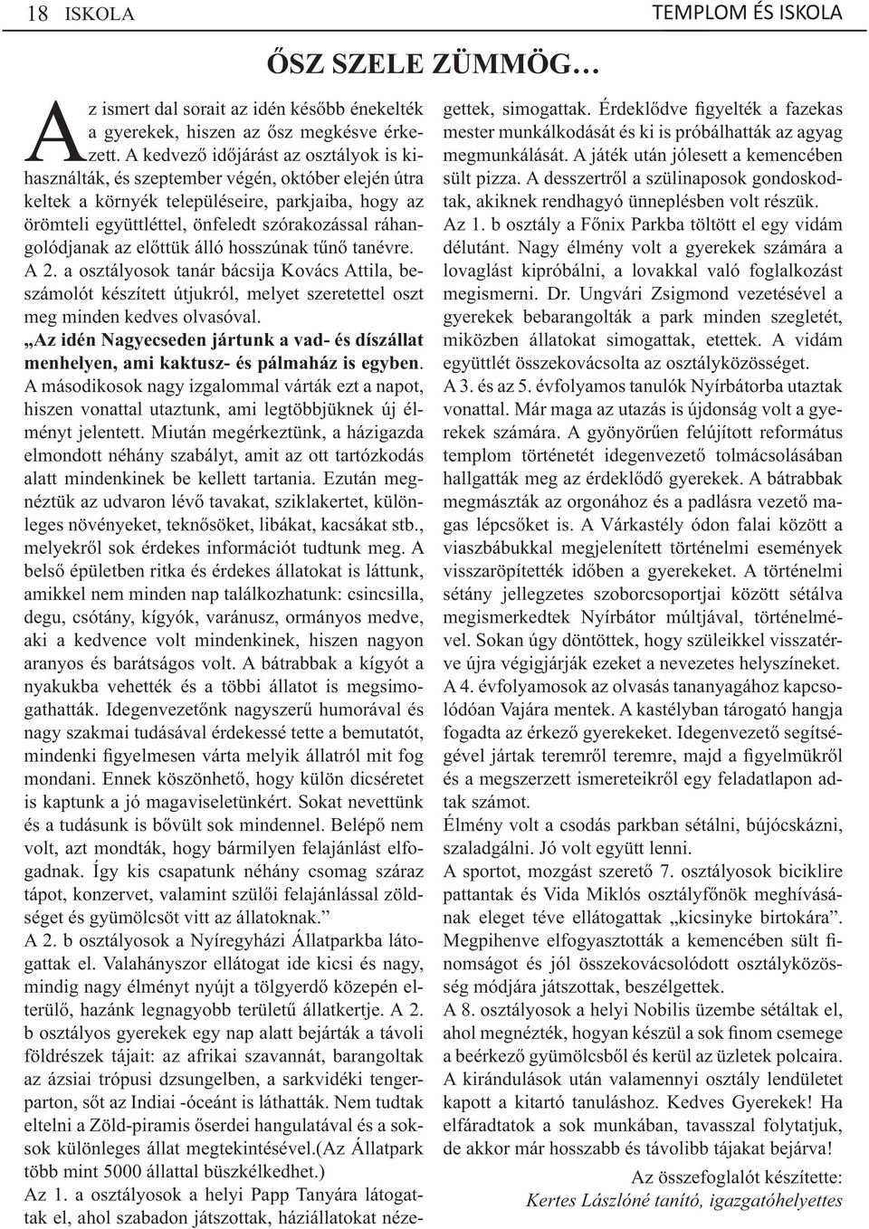 ráhangolódjanak az előttük álló hosszúnak tűnő tanévre. A 2. a osztályosok tanár bácsija Kovács Attila, beszámolót készített útjukról, melyet szeretettel oszt meg minden kedves olvasóval.