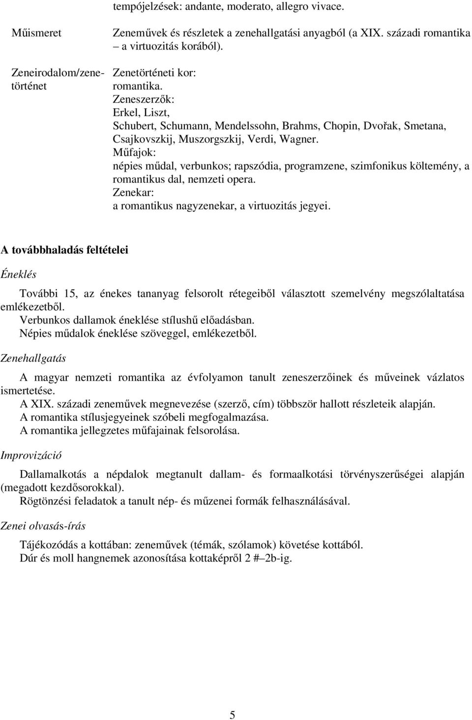 Műfajok: népies műdal, verbunkos; rapszódia, programzene, szimfonikus költemény, a romantikus dal, nemzeti opera. Zenekar: a romantikus nagyzenekar, a virtuozitás jegyei.