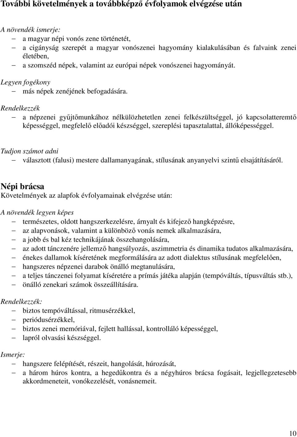 Rendelkezzék a népzenei gyűjtőmunkához nélkülözhetetlen zenei felkészültséggel, jó kapcsolatteremtő képességgel, megfelelő előadói készséggel, szereplési tapasztalattal, állóképességgel.