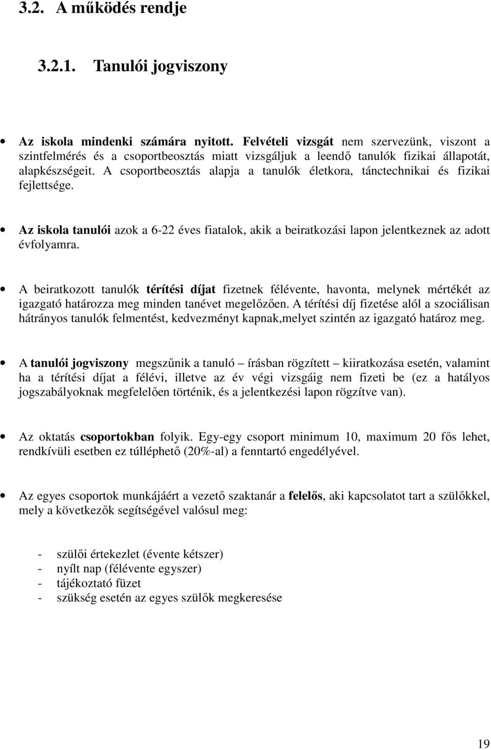 A csoportbeosztás alapja a tanulók életkora, tánctechnikai és fizikai fejlettsége. Az iskola tanulói azok a 6-22 éves fiatalok, akik a beiratkozási lapon jelentkeznek az adott évfolyamra.