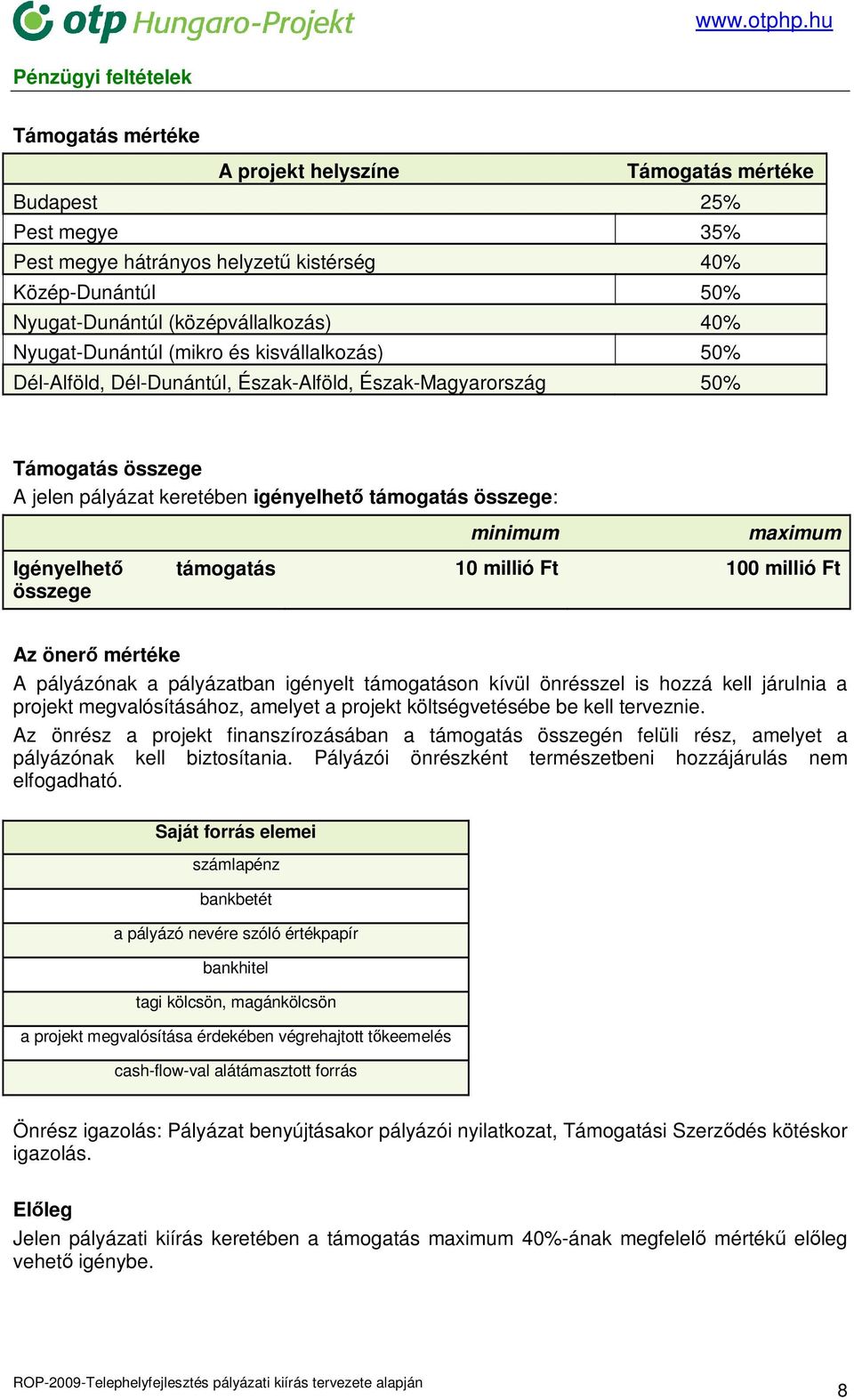 összege: Igényelhetı összege támogatás minimum maximum 10 millió Ft 100 millió Ft Az önerı mértéke A pályázónak a pályázatban igényelt támogatáson kívül önrésszel is hozzá kell járulnia a projekt