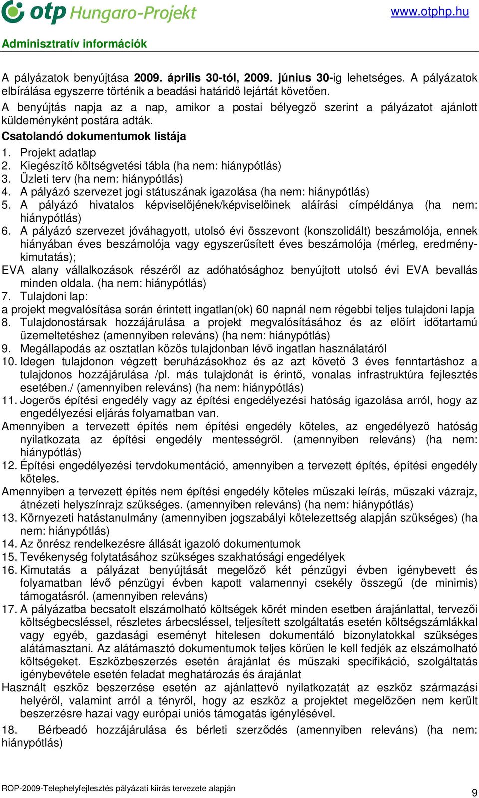 Kiegészítı költségvetési tábla (ha nem: hiánypótlás) 3. Üzleti terv (ha nem: hiánypótlás) 4. A pályázó szervezet jogi státuszának igazolása (ha nem: hiánypótlás) 5.