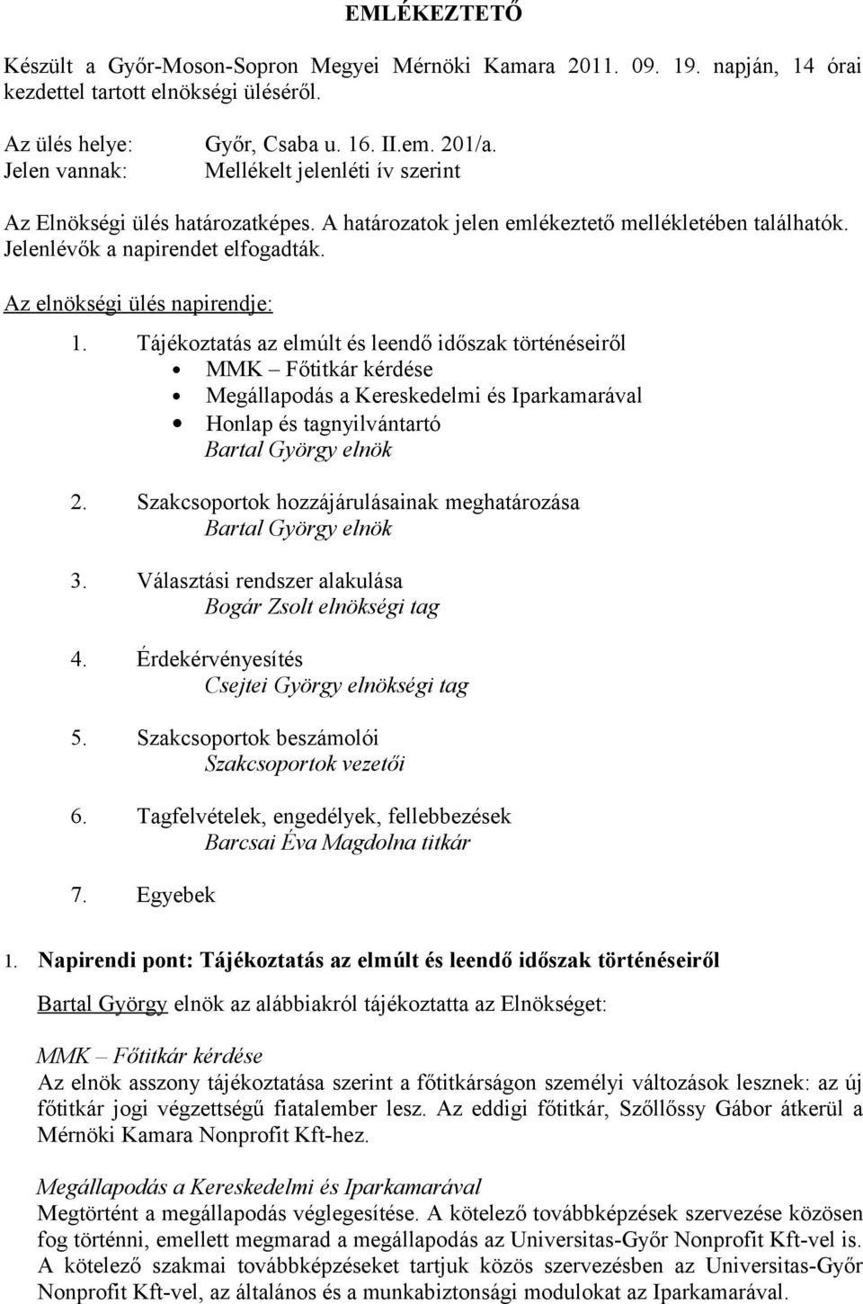 Tájékoztatás az elmúlt és leendő időszak történéseiről MMK Főtitkár kérdése Megállapodás a Kereskedelmi és Iparkamarával Honlap és tagnyilvántartó Bartal György elnök 2.