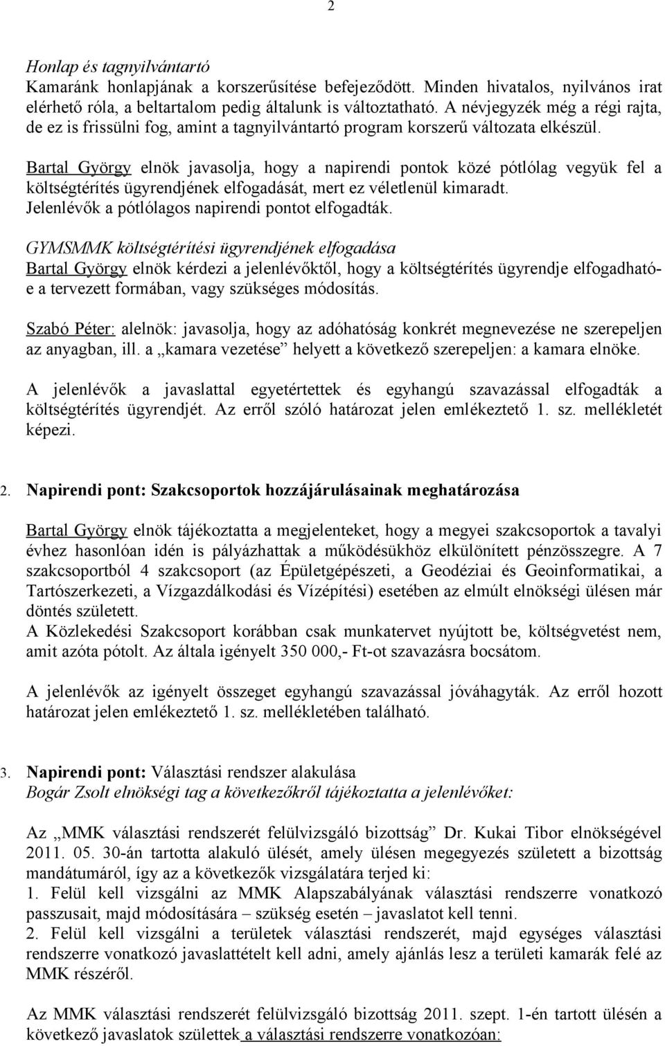 Bartal György elnök javasolja, hogy a napirendi pontok közé pótlólag vegyük fel a költségtérítés ügyrendjének elfogadását, mert ez véletlenül kimaradt.