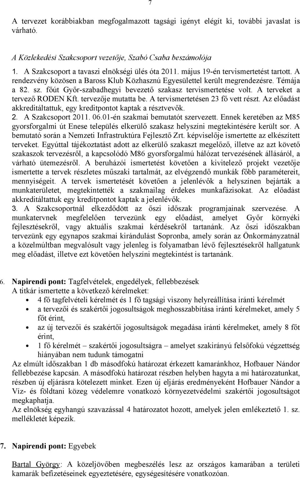 főút Győr-szabadhegyi bevezető szakasz tervismertetése volt. A terveket a tervező RODEN Kft. tervezője mutatta be. A tervismertetésen 23 fő vett részt.