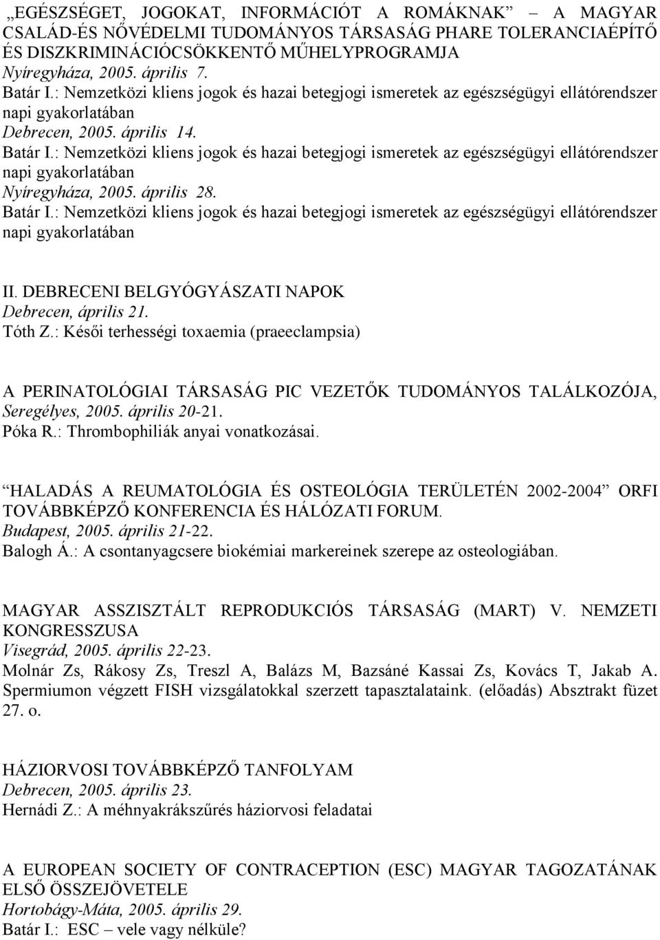 : Nemzetközi kliens jogok és hazai betegjogi ismeretek az egészségügyi ellátórendszer napi gyakorlatában Nyíregyháza, 2005. április 28. Batár I.