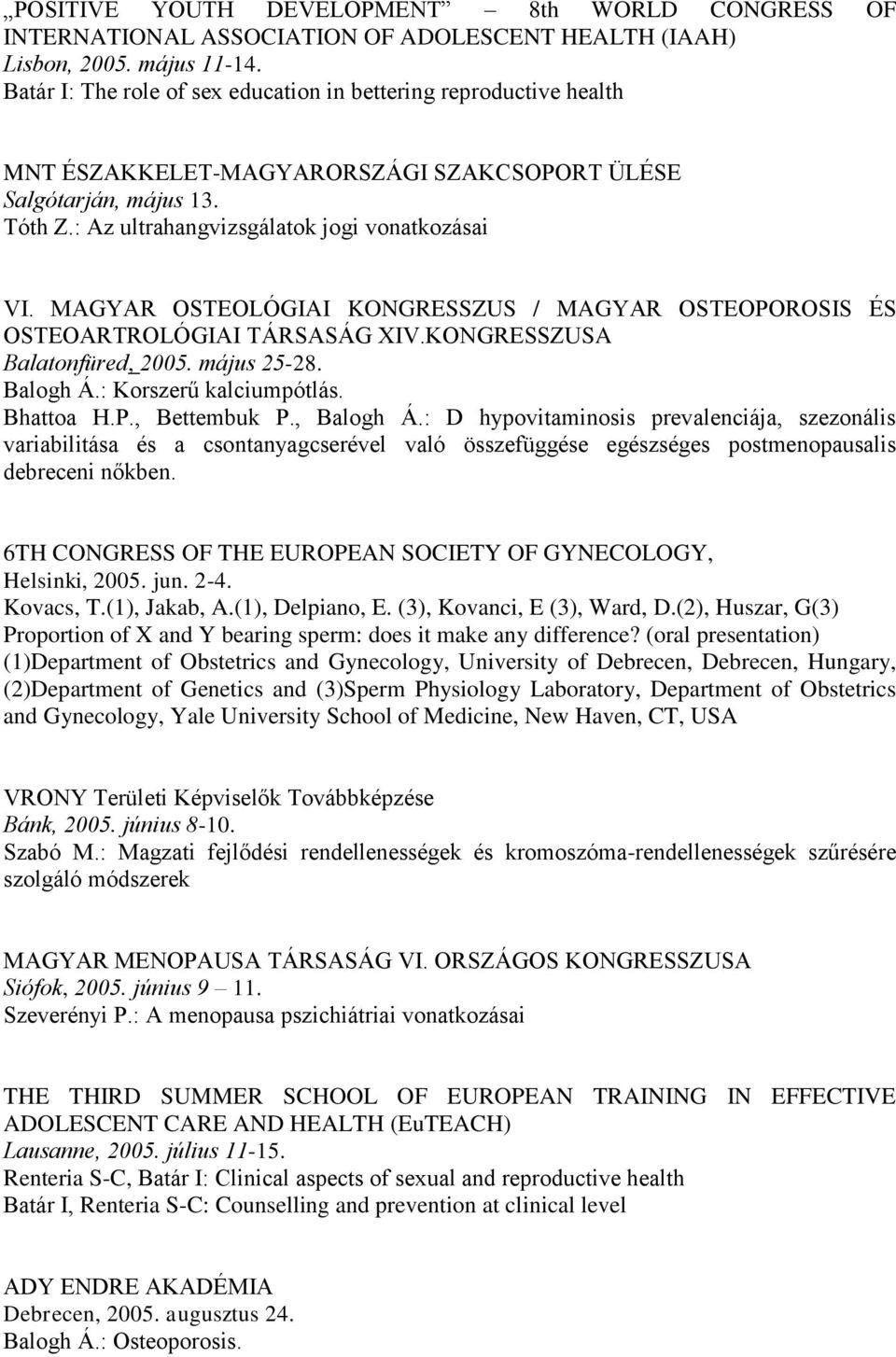 MAGYAR OSTEOLÓGIAI KONGRESSZUS / MAGYAR OSTEOPOROSIS ÉS OSTEOARTROLÓGIAI TÁRSASÁG XIV.KONGRESSZUSA Balatonfüred, 2005. május 25-28. Balogh Á.: Korszerű kalciumpótlás. Bhattoa H.P., Bettembuk P.