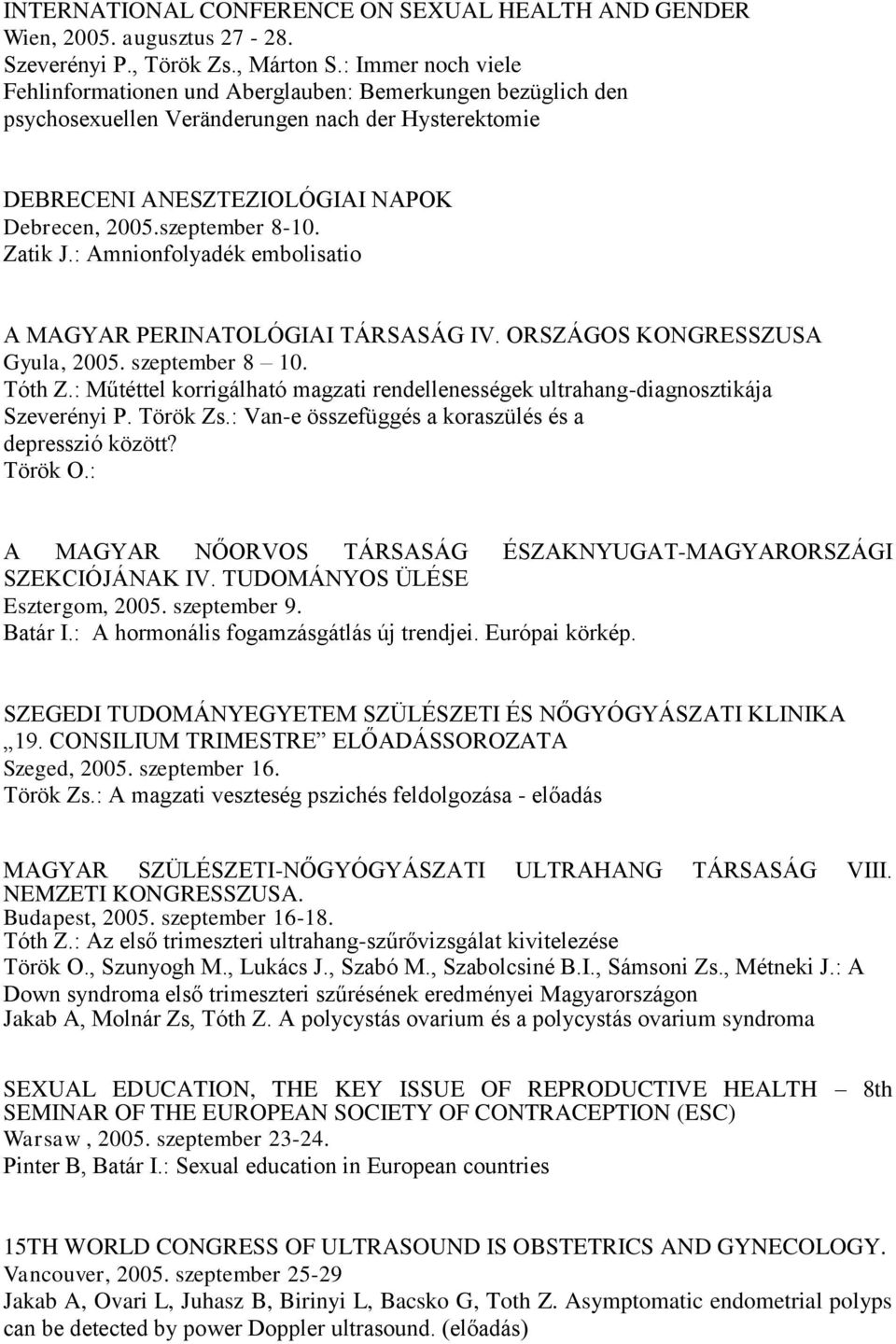 Zatik J.: Amnionfolyadék embolisatio A MAGYAR PERINATOLÓGIAI TÁRSASÁG IV. ORSZÁGOS KONGRESSZUSA Gyula, 2005. szeptember 8 10. Tóth Z.