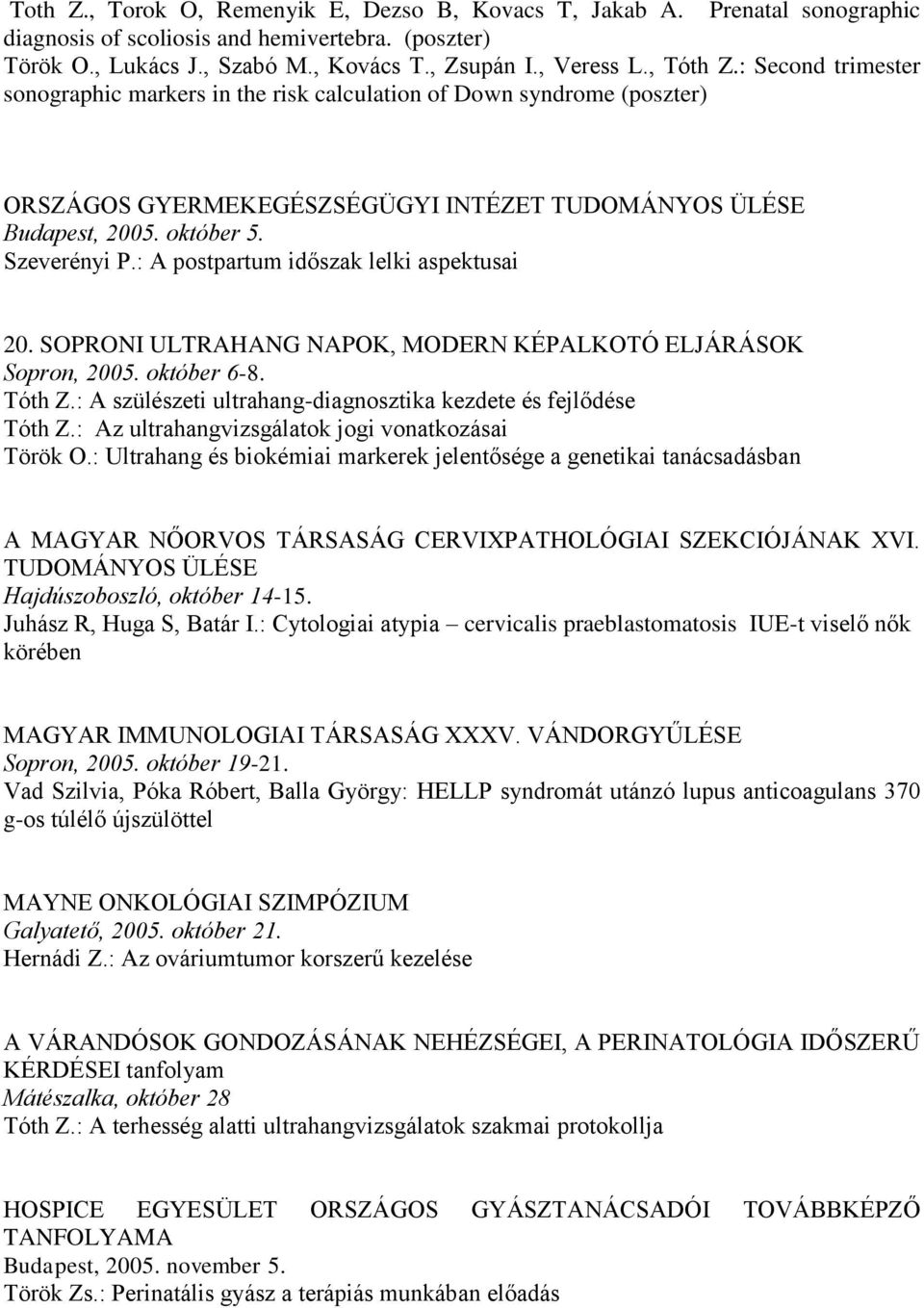 : A postpartum időszak lelki aspektusai 20. SOPRONI ULTRAHANG NAPOK, MODERN KÉPALKOTÓ ELJÁRÁSOK Sopron, 2005. október 6-8. Tóth Z.: A szülészeti ultrahang-diagnosztika kezdete és fejlődése Tóth Z.