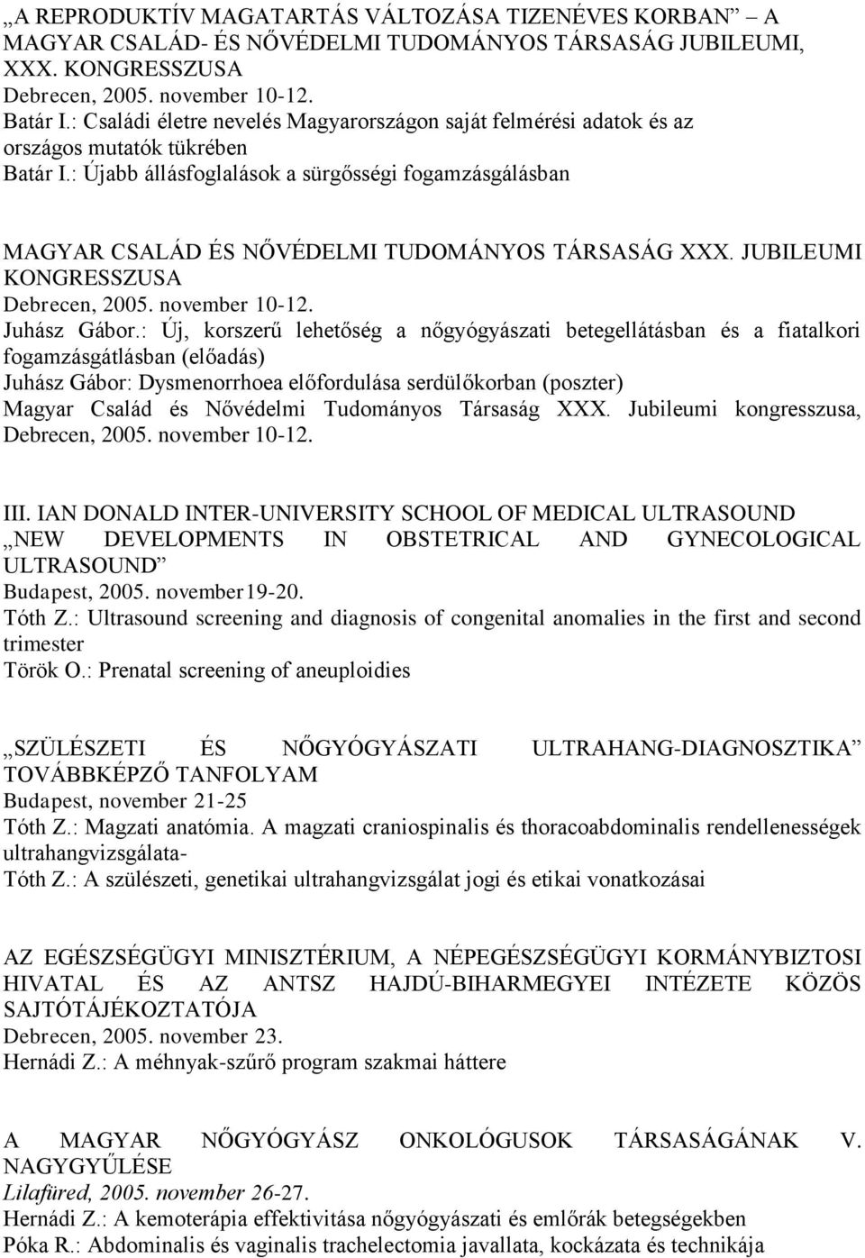 : Újabb állásfoglalások a sürgősségi fogamzásgálásban MAGYAR CSALÁD ÉS NŐVÉDELMI TUDOMÁNYOS TÁRSASÁG XXX. JUBILEUMI KONGRESSZUSA Debrecen, 2005. november 10-12. Juhász Gábor.