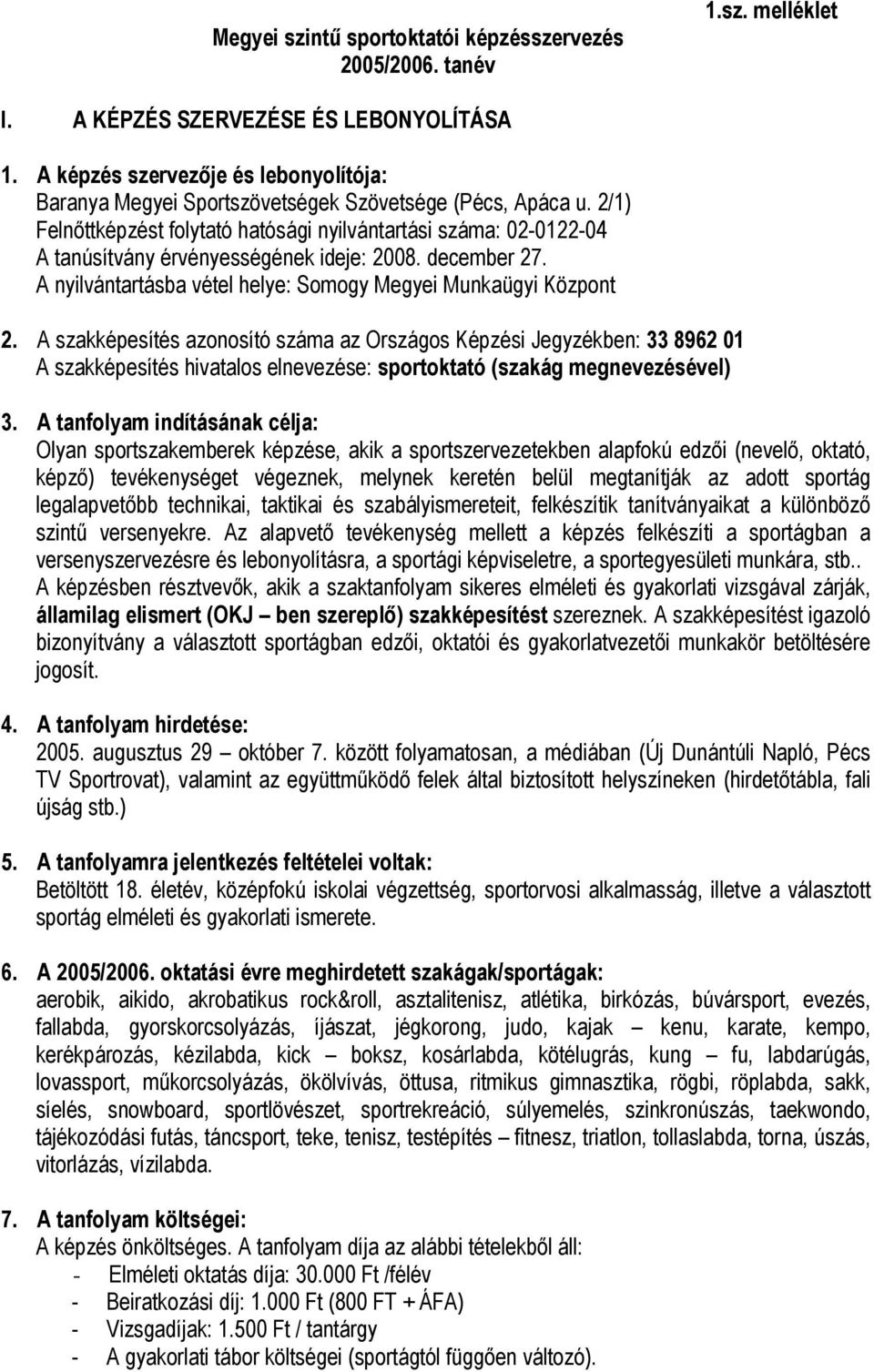 2/1) Felnőttképzést folytató hatósági nyilvántartási száma: 02-0122-04 A tanúsítvány érvényességének ideje: 2008. december 27. A nyilvántartásba vétel helye: Somogy Megyei Munkaügyi Központ 2.