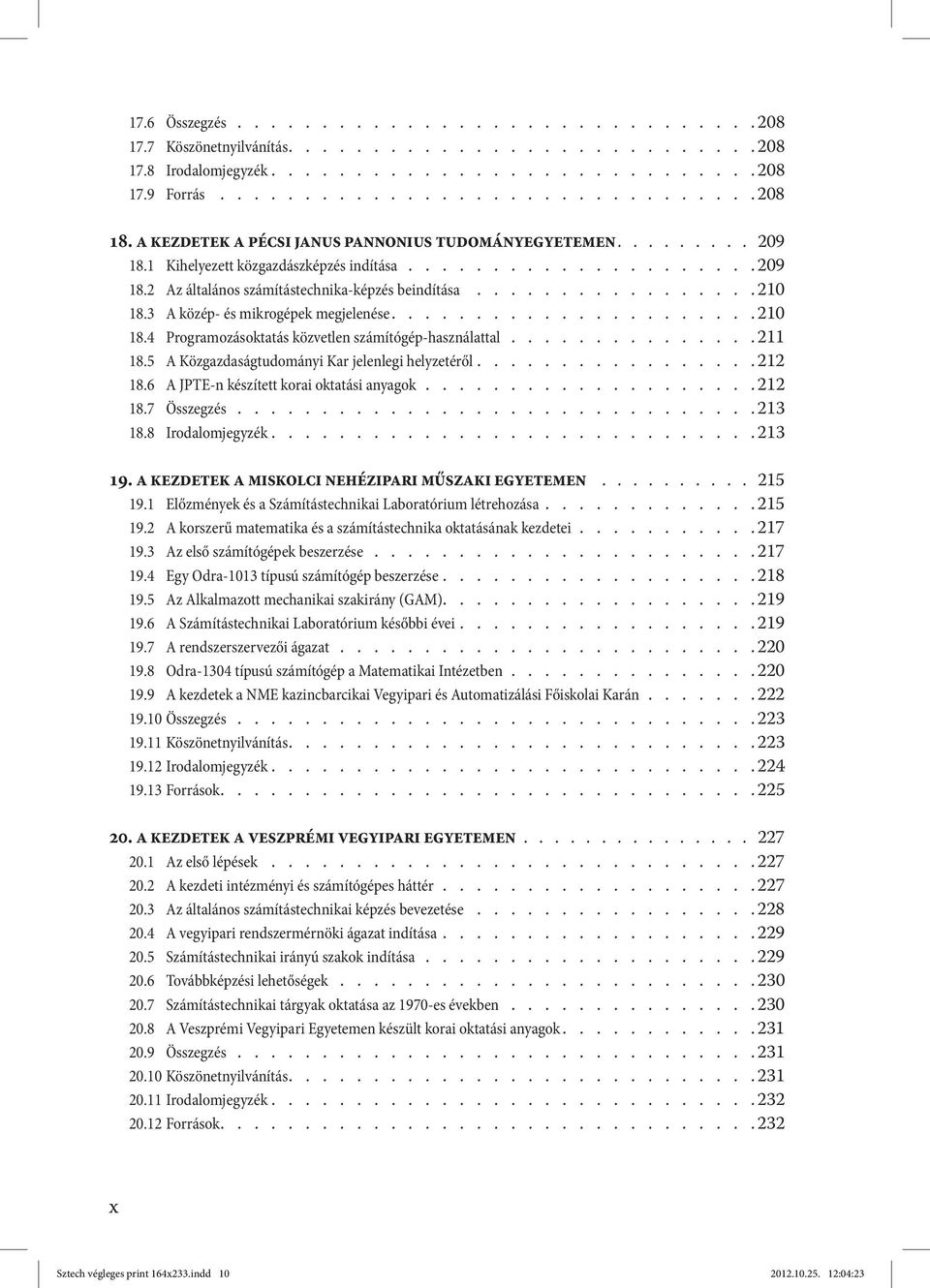 3 A közép- és mikrogépek megjelenése..................... 210 18.4 Programozásoktatás közvetlen számítógép-használattal............... 211 18.5 A Közgazdaságtudományi Kar jelenlegi helyzetéről.