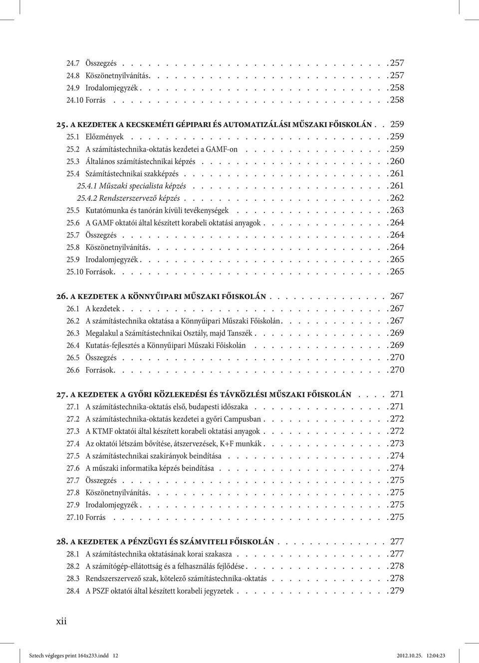 ..................... 260 25.4 Számítástechnikai szakképzés........................ 261 25.4.1 Műszaki specialista képzés....................... 261 25.4.2 Rendszerszervező képzés....................... 262 25.