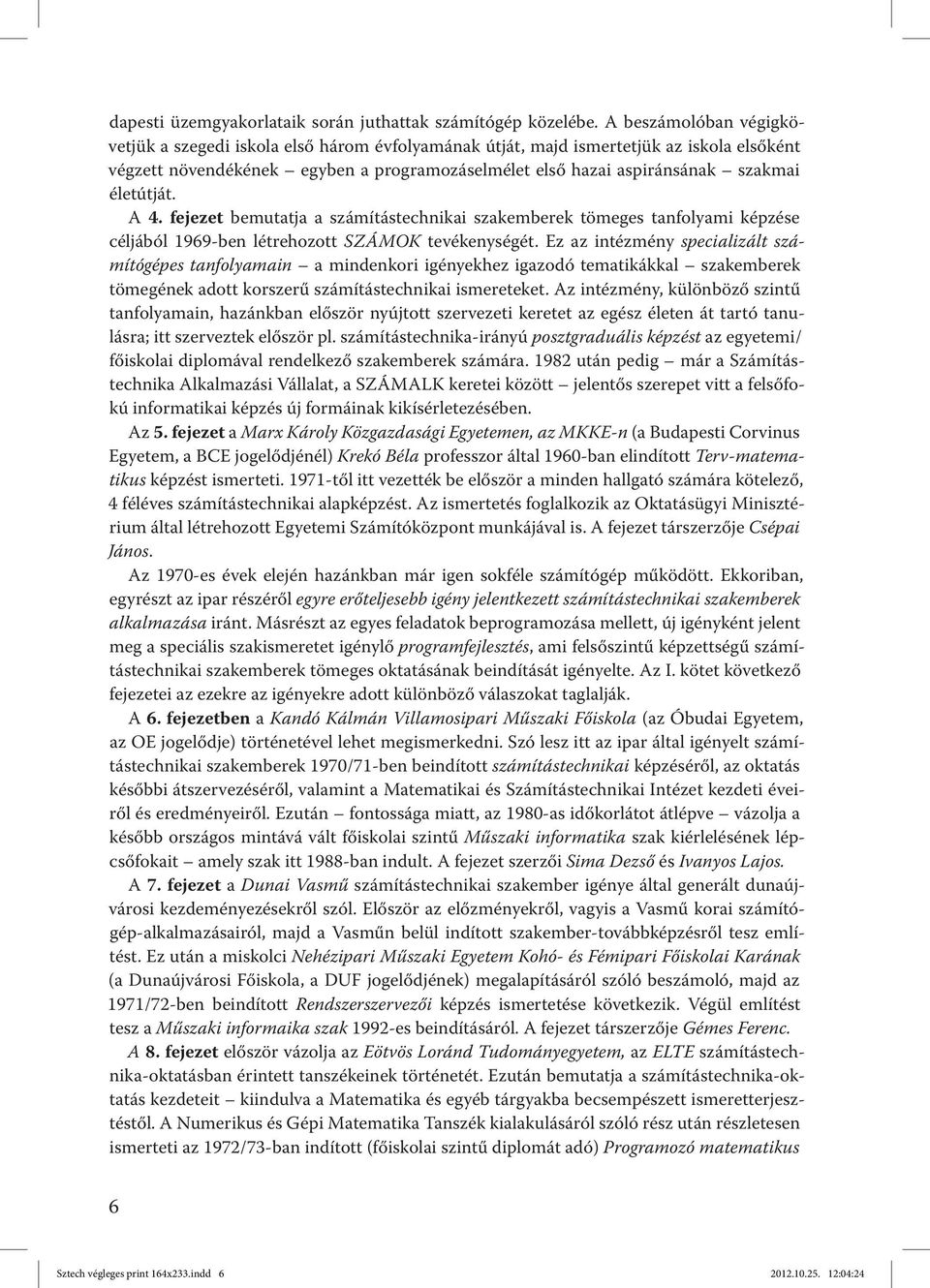 életútját. A 4. fejezet bemutatja a számítástechnikai szakemberek tömeges tanfolyami képzése céljából 1969-ben létrehozott SZÁMOK tevékenységét.