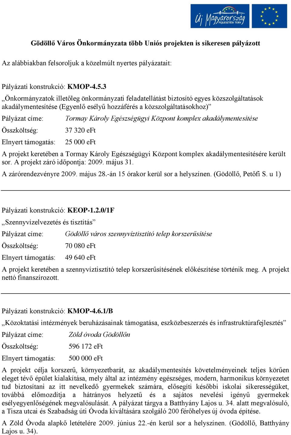 komplex akadálymentesítése 37 320 eft 25 000 eft A projekt keretében a Tormay Károly Egészségügyi Központ komplex akadálymentesítésére került sor. A projekt záró időpontja: 2009. május 31.