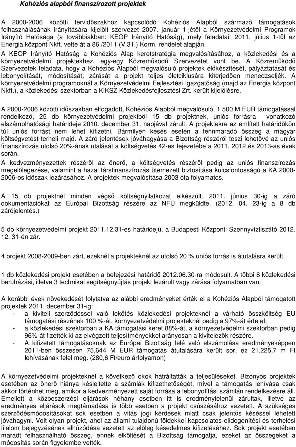 rendelet alapján. A KEOP Irányító Hatóság a Kohéziós Alap keretstratégia megvalósításához, a közlekedési és a környezetvédelmi projektekhez, egy-egy Közreműködő Szervezetet vont be.