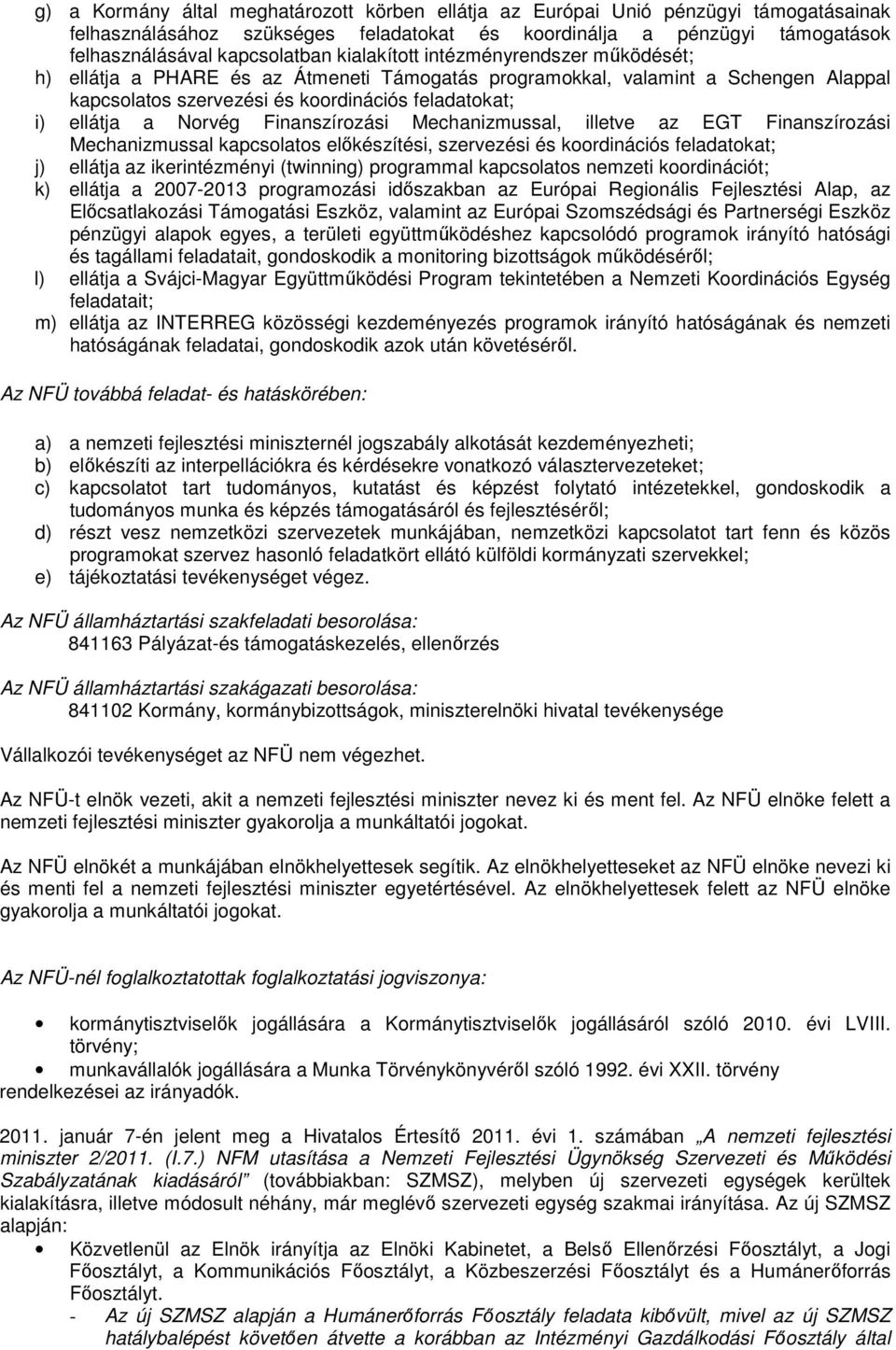 Finanszírozási Mechanizmussal, illetve az EGT Finanszírozási Mechanizmussal kapcsolatos előkészítési, szervezési és koordinációs feladatokat; j) ellátja az ikerintézményi (twinning) programmal