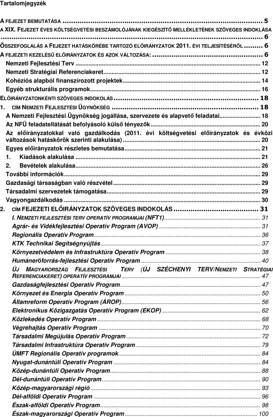 .. 12 Nemzeti Stratégiai Referenciakeret... 12 Kohéziós alapból finanszírozott projektek... 14 Egyéb strukturális programok... 16 ELŐIRÁNYZATONKÉNTI SZÖVEGES INDOKOLÁS... 18 1.