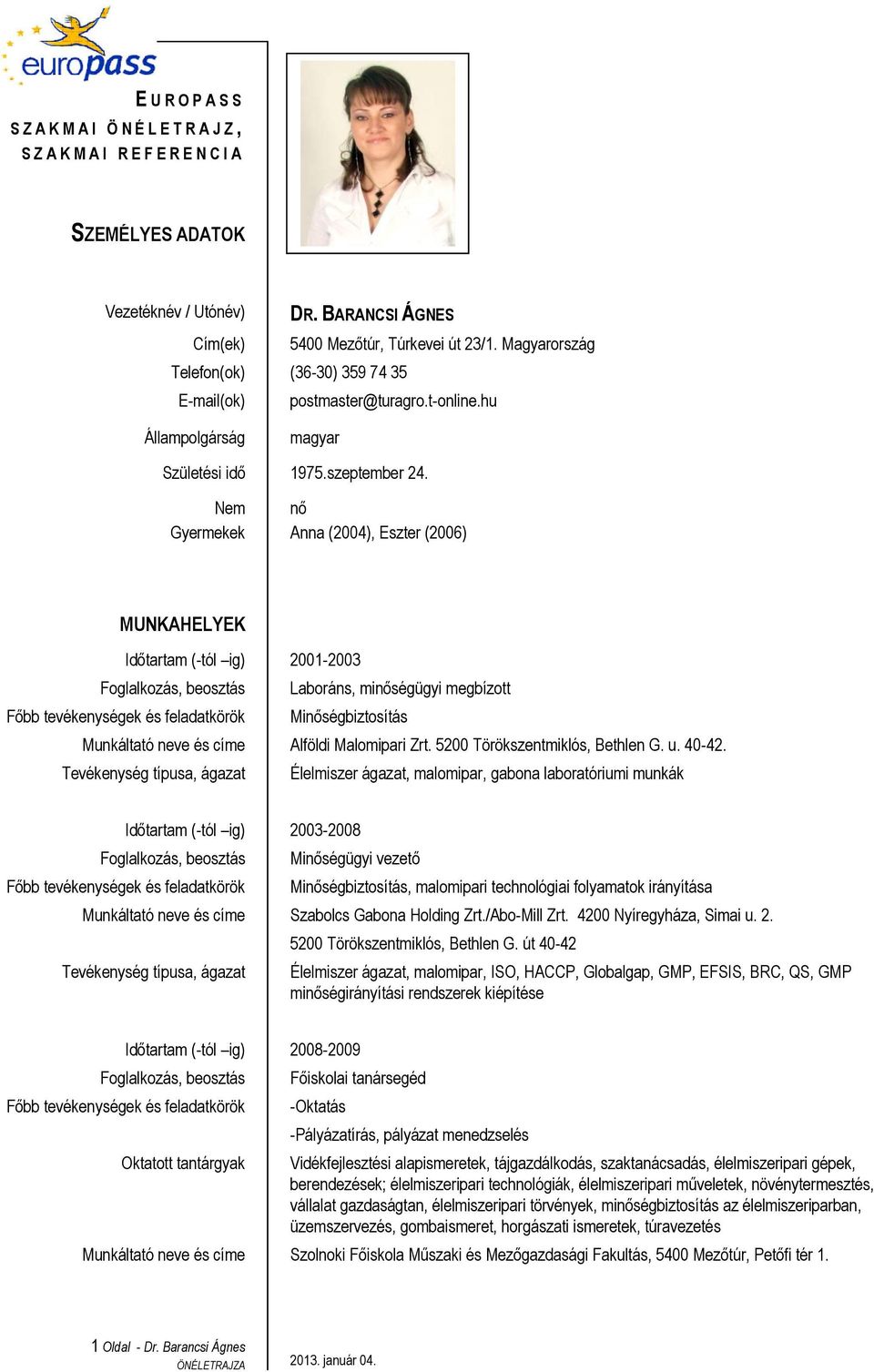 Nem nő Gyermekek Anna (2004), Eszter (2006) MUNKAHELYEK Időtartam (-tól ig) 2001-2003 Foglalkozás, beosztás Laboráns, minőségügyi megbízott Főbb tevékenységek és feladatkörök Minőségbiztosítás