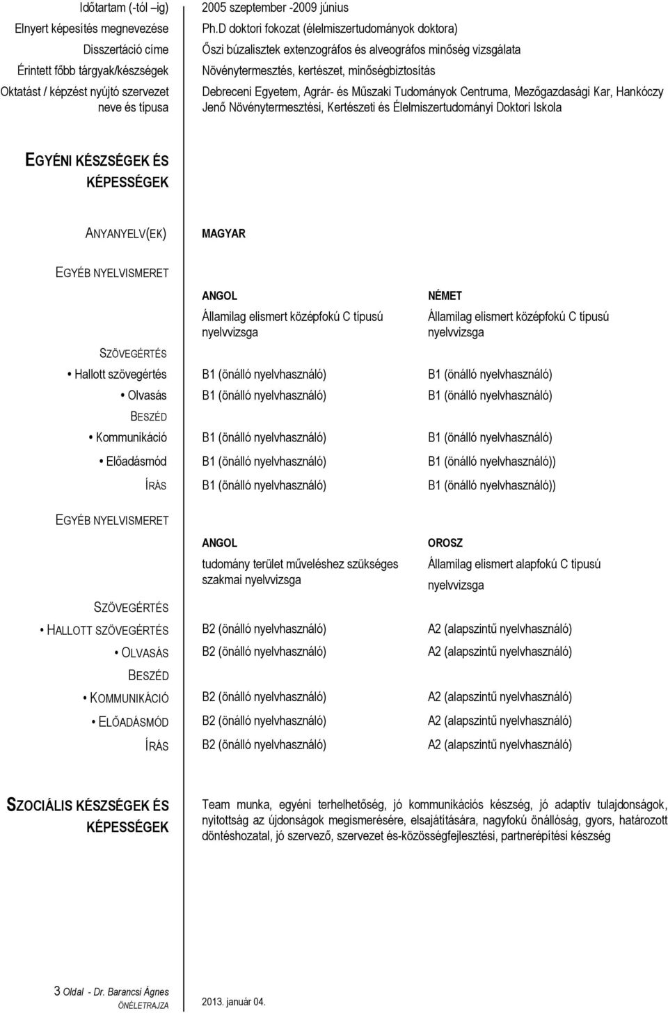 Tudományok Centruma, Mezőgazdasági Kar, Hankóczy Jenő Növénytermesztési, Kertészeti és Élelmiszertudományi Doktori Iskola EGYÉNI KÉSZSÉGEK ÉS KÉPESSÉGEK ANYANYELV(EK) MAGYAR EGYÉB NYELVISMERET ANGOL