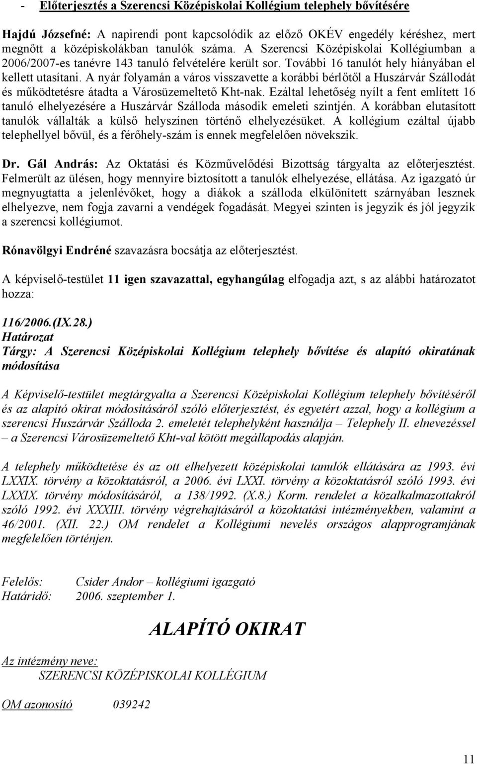 A nyár folyamán a város visszavette a korábbi bérlőtől a Huszárvár Szállodát és működtetésre átadta a Városüzemeltető Kht-nak.