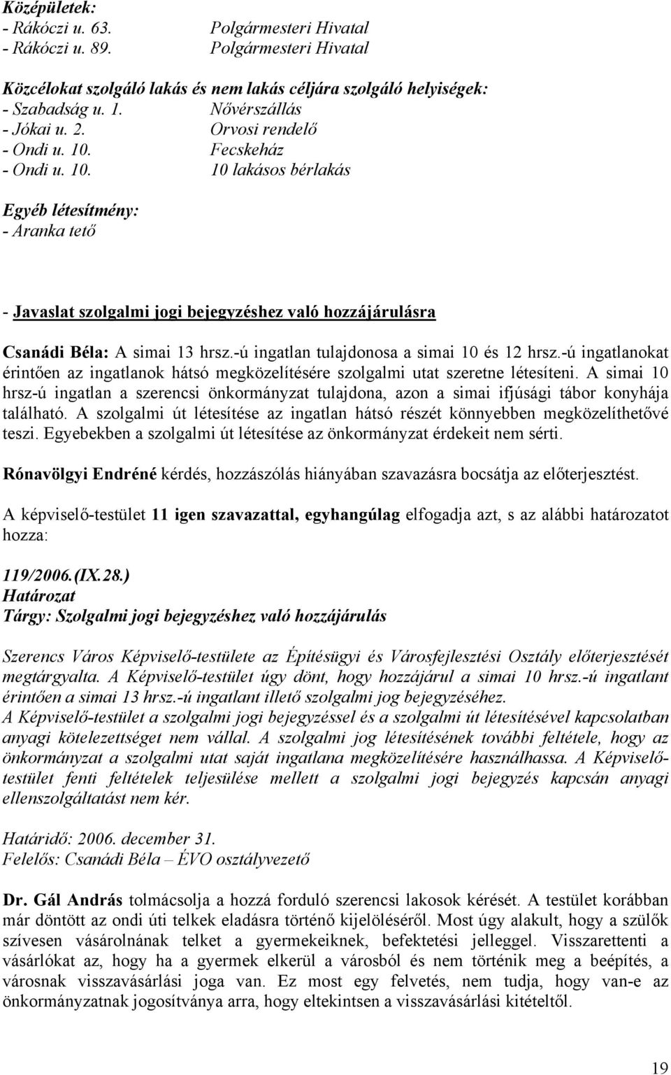 -ú ingatlan tulajdonosa a simai 10 és 12 hrsz.-ú ingatlanokat érintően az ingatlanok hátsó megközelítésére szolgalmi utat szeretne létesíteni.