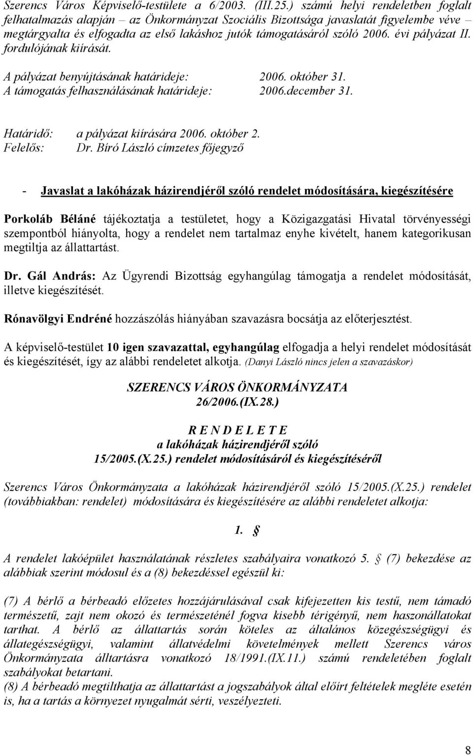 évi pályázat II. fordulójának kiírását. A pályázat benyújtásának határideje: 2006. október 31. A támogatás felhasználásának határideje: 2006.december 31. Határidő: a pályázat kiírására 2006.