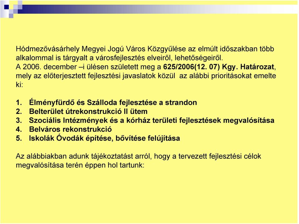 Élményfürdő és Szálloda fejlesztése a strandon 2. Belterület útrekonstrukció II ütem 3. Szociális Intézmények és a kórház területi fejlesztések megvalósítása 4.