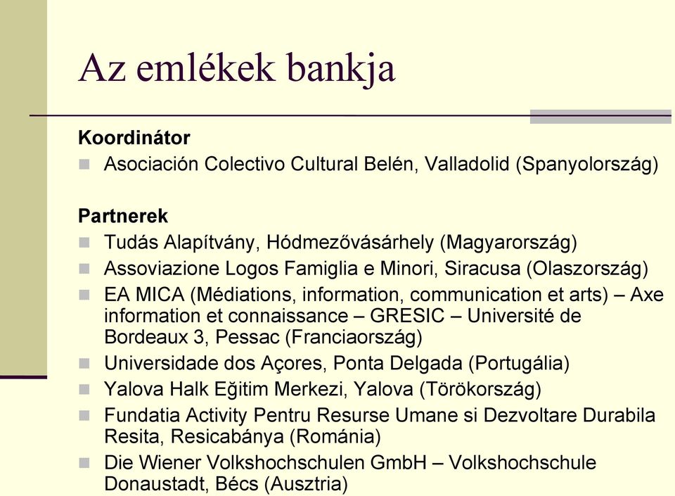 Université de Bordeaux 3, Pessac (Franciaország) Universidade dos Açores, Ponta Delgada (Portugália) Yalova Halk Eğitim Merkezi, Yalova (Törökország)