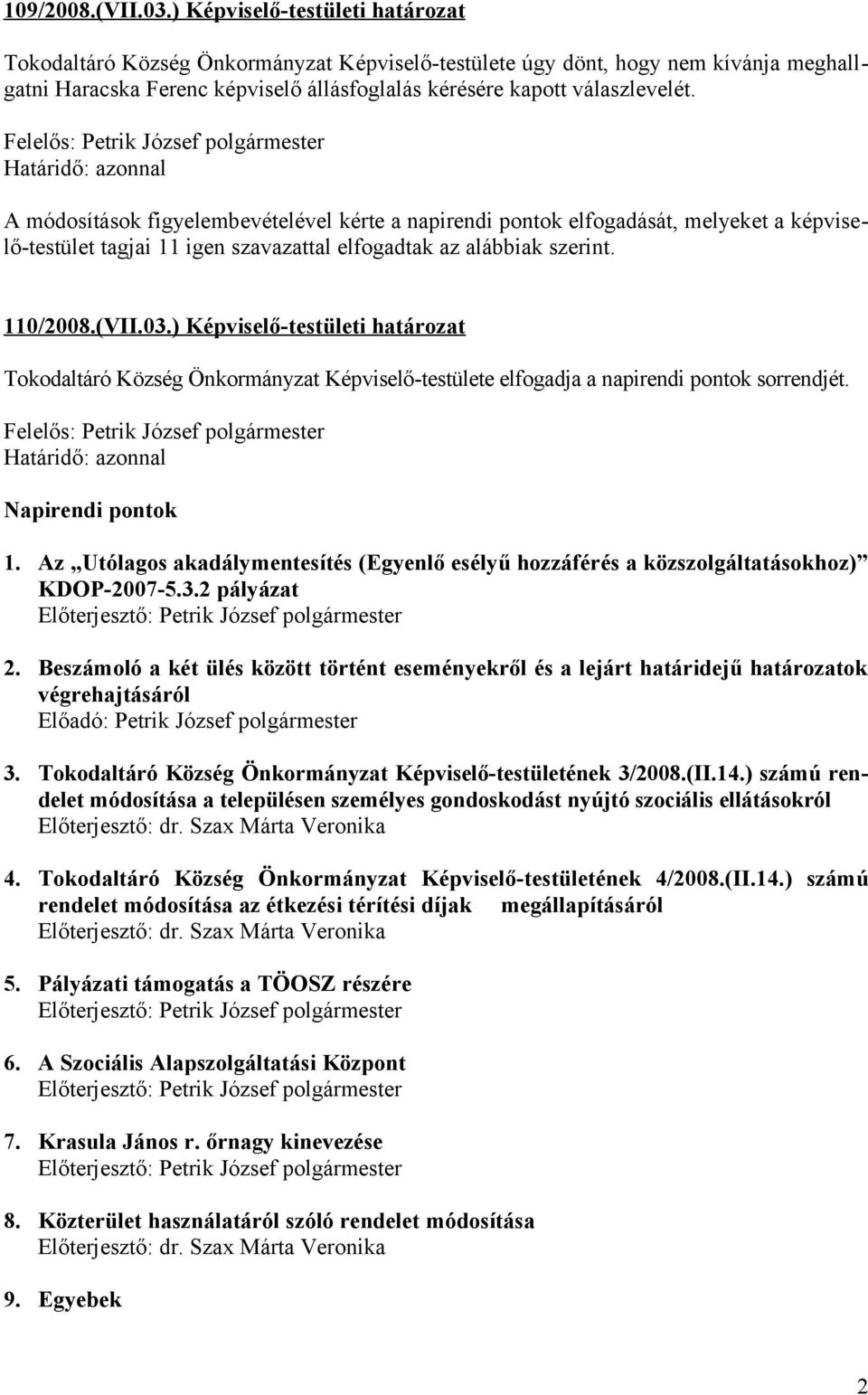 A módosítások figyelembevételével kérte a napirendi pontok elfogadását, melyeket a -testület tagjai 11 igen szavazattal elfogadtak az alábbiak szerint. 110/2008.(VII.03.