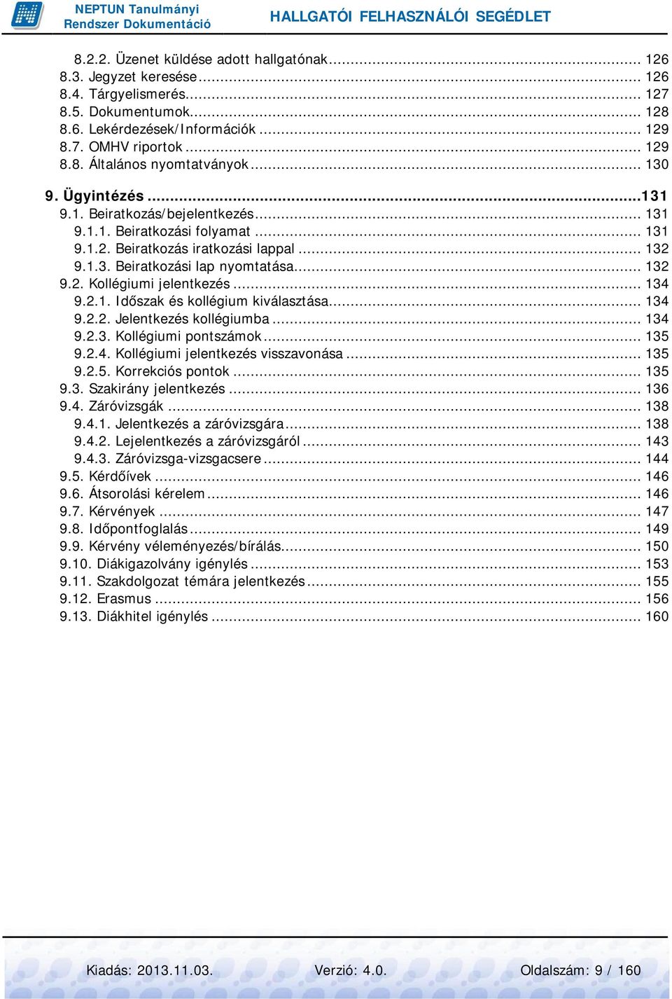 .. 134 9.2.1. Időszak és kollégium kiválasztása... 134 9.2.2. Jelentkezés kollégiumba... 134 9.2.3. Kollégiumi pontszámok... 135 9.2.4. Kollégiumi jelentkezés visszavonása... 135 9.2.5. Korrekciós pontok.