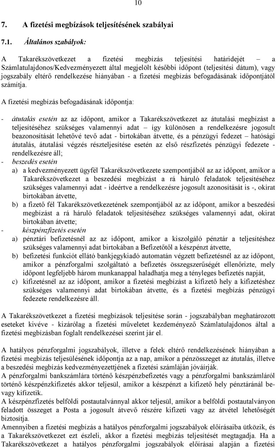 A fizetési megbízás befogadásának időpontja: - átutalás esetén az az időpont, amikor a Takarékszövetkezet az átutalási megbízást a teljesítéséhez szükséges valamennyi adat így különösen a