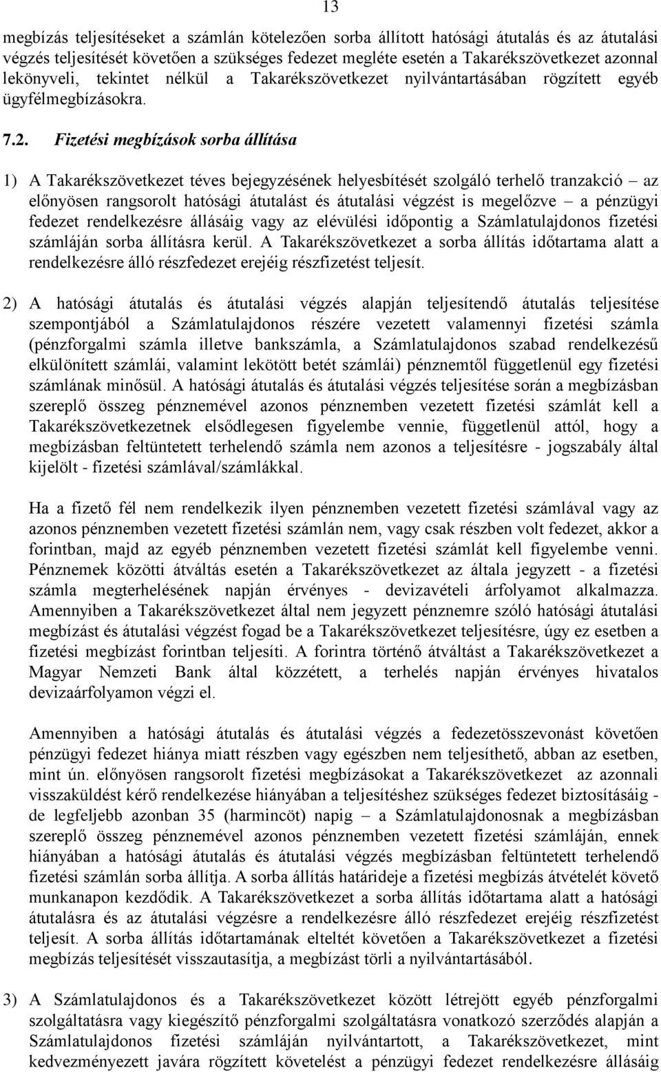 Fizetési megbízások sorba állítása 1) A Takarékszövetkezet téves bejegyzésének helyesbítését szolgáló terhelő tranzakció az előnyösen rangsorolt hatósági átutalást és átutalási végzést is megelőzve a