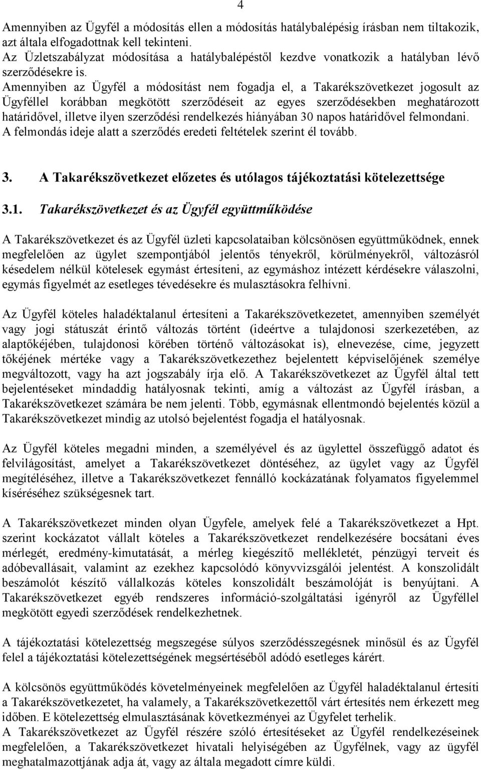 Amennyiben az Ügyfél a módosítást nem fogadja el, a Takarékszövetkezet jogosult az Ügyféllel korábban megkötött szerződéseit az egyes szerződésekben meghatározott határidővel, illetve ilyen