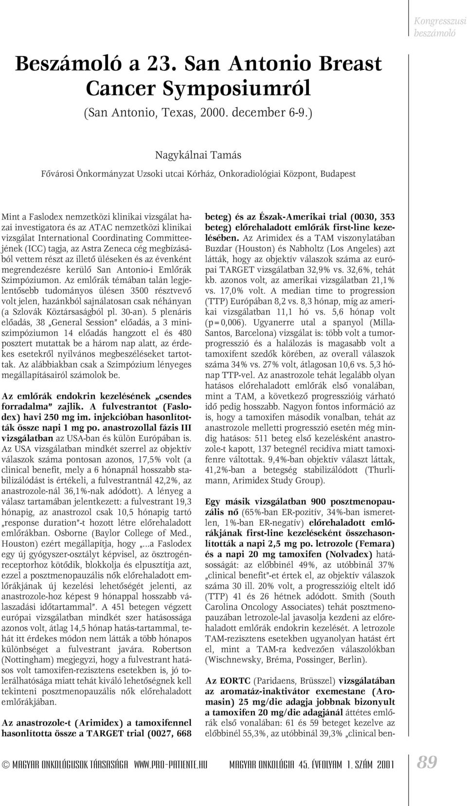 klinikai vizsgálat International Coordinating Committeejének (ICC) tagja, az Astra Zeneca cég megbízásából vettem részt az illetô üléseken és az évenként megrendezésre kerülô San Antonio-i Emlôrák