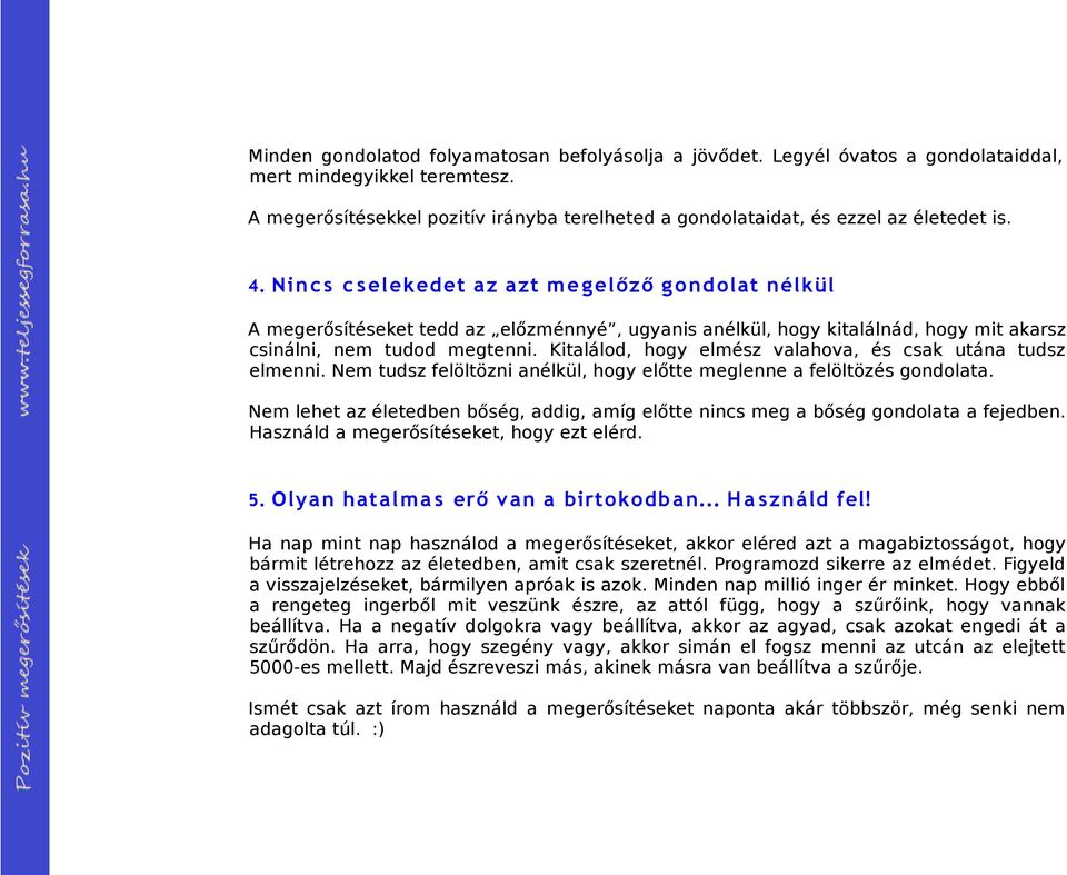 Ninc s c s elekedet az azt m e gelőző g ondolat nélkül A megerősítéseket tedd az előzménnyé, ugyanis anélkül, hogy kitalálnád, hogy mit akarsz csinálni, nem tudod megtenni.