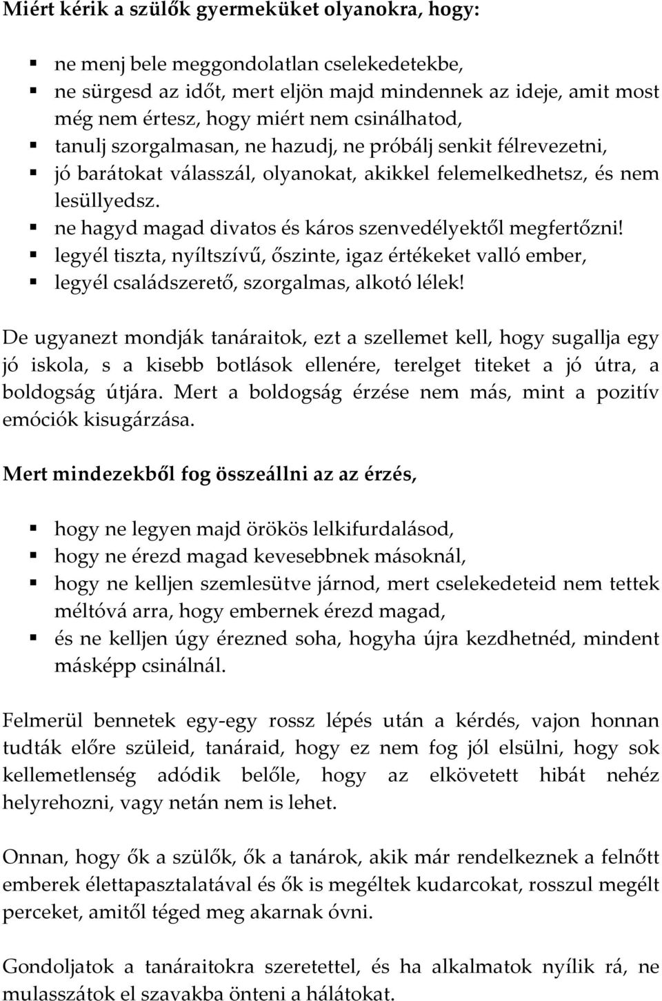 ne hagyd magad divatos és káros szenvedélyektől megfertőzni! legyél tiszta, nyíltszívű, őszinte, igaz értékeket valló ember, legyél családszerető, szorgalmas, alkotó lélek!