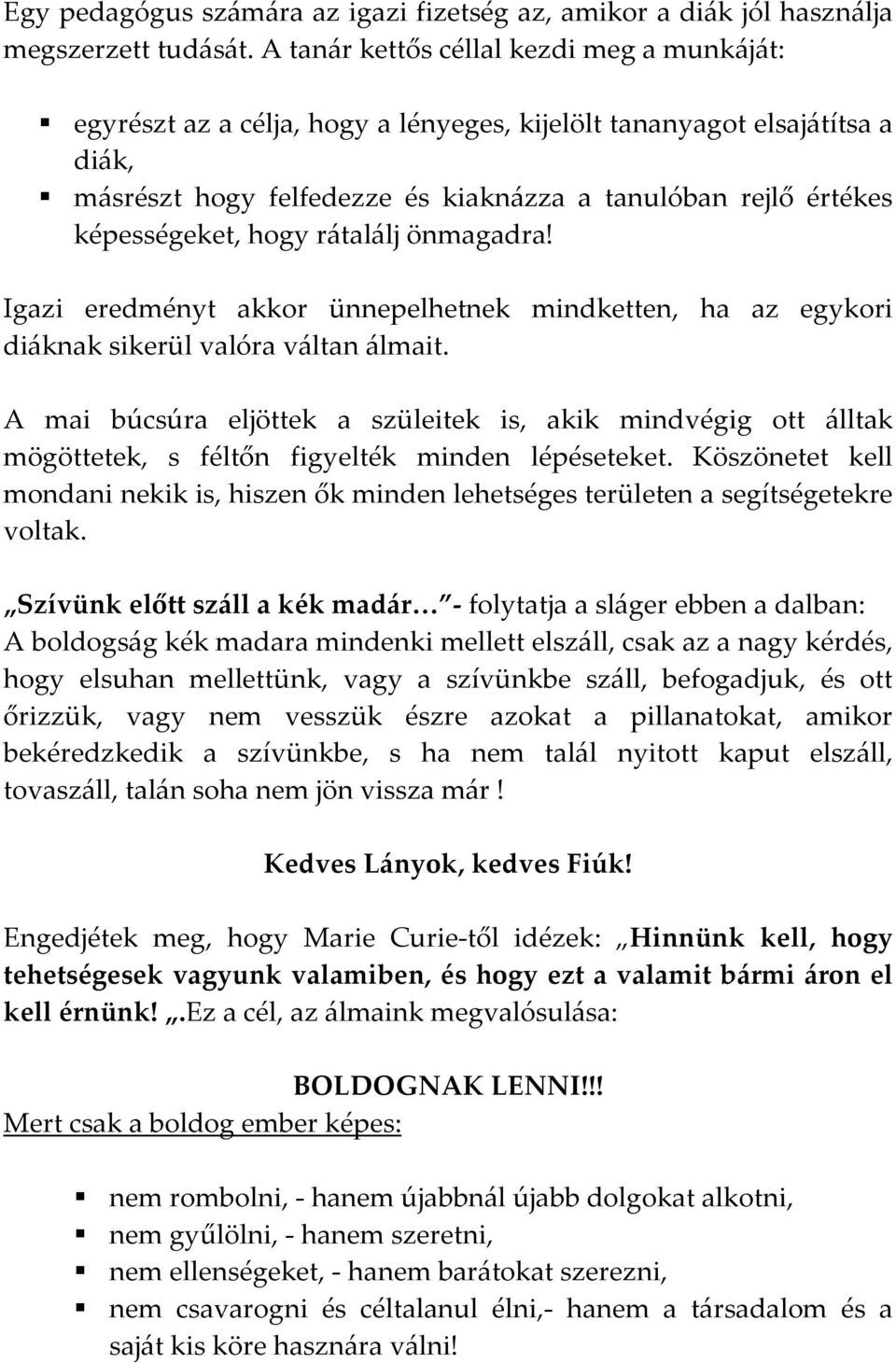 hogy rátalálj önmagadra! Igazi eredményt akkor ünnepelhetnek mindketten, ha az egykori diáknak sikerül valóra váltan álmait.