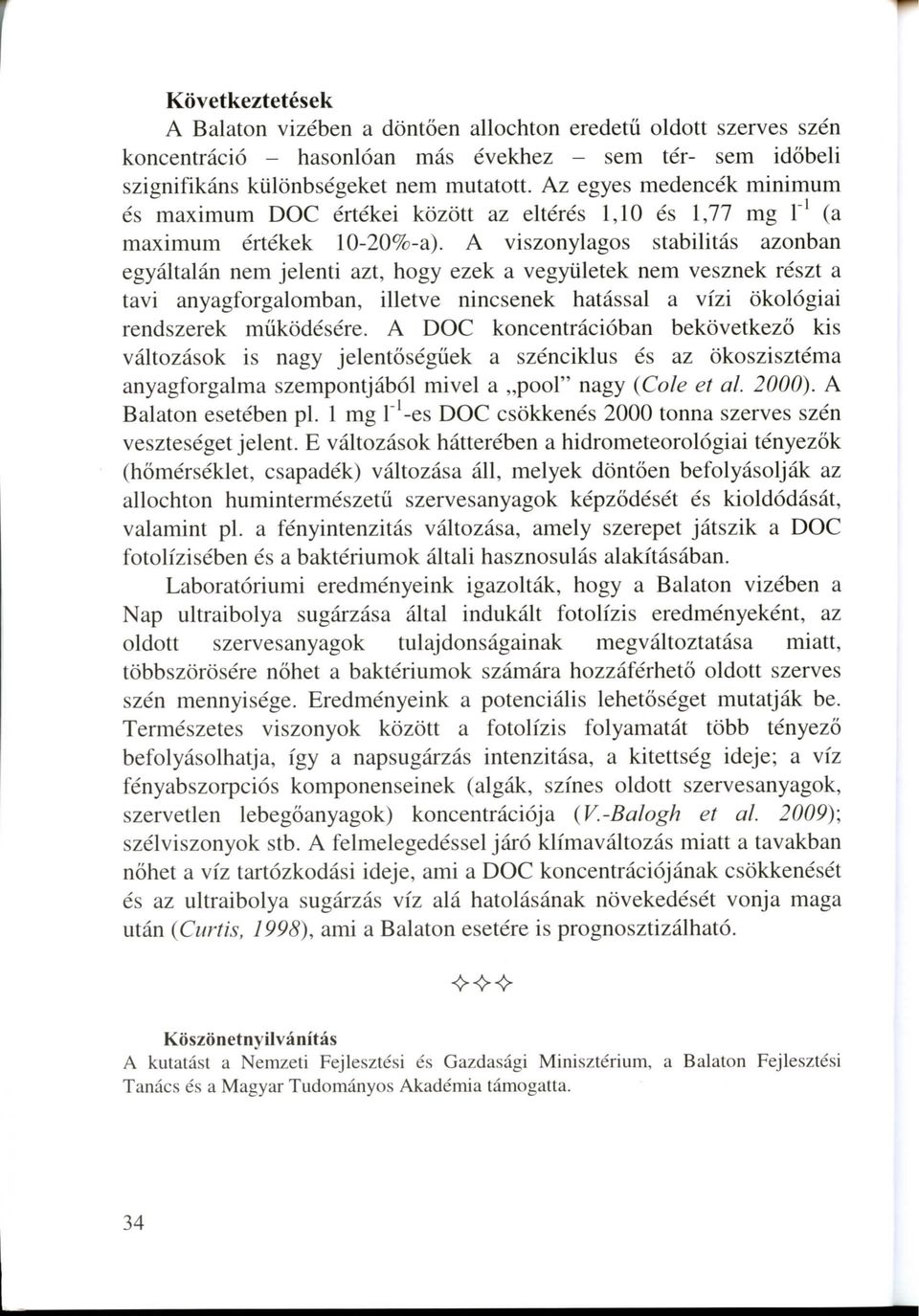 A viszonylagos stabilitas azonban egyaltalan nem jelenti azt, hogy ezek a vegyiiletek nem vesznek reszt a tavi anyagforgalomban, illetve nincsenek hatassal a vizi okologiai rendszerek miikodesere.