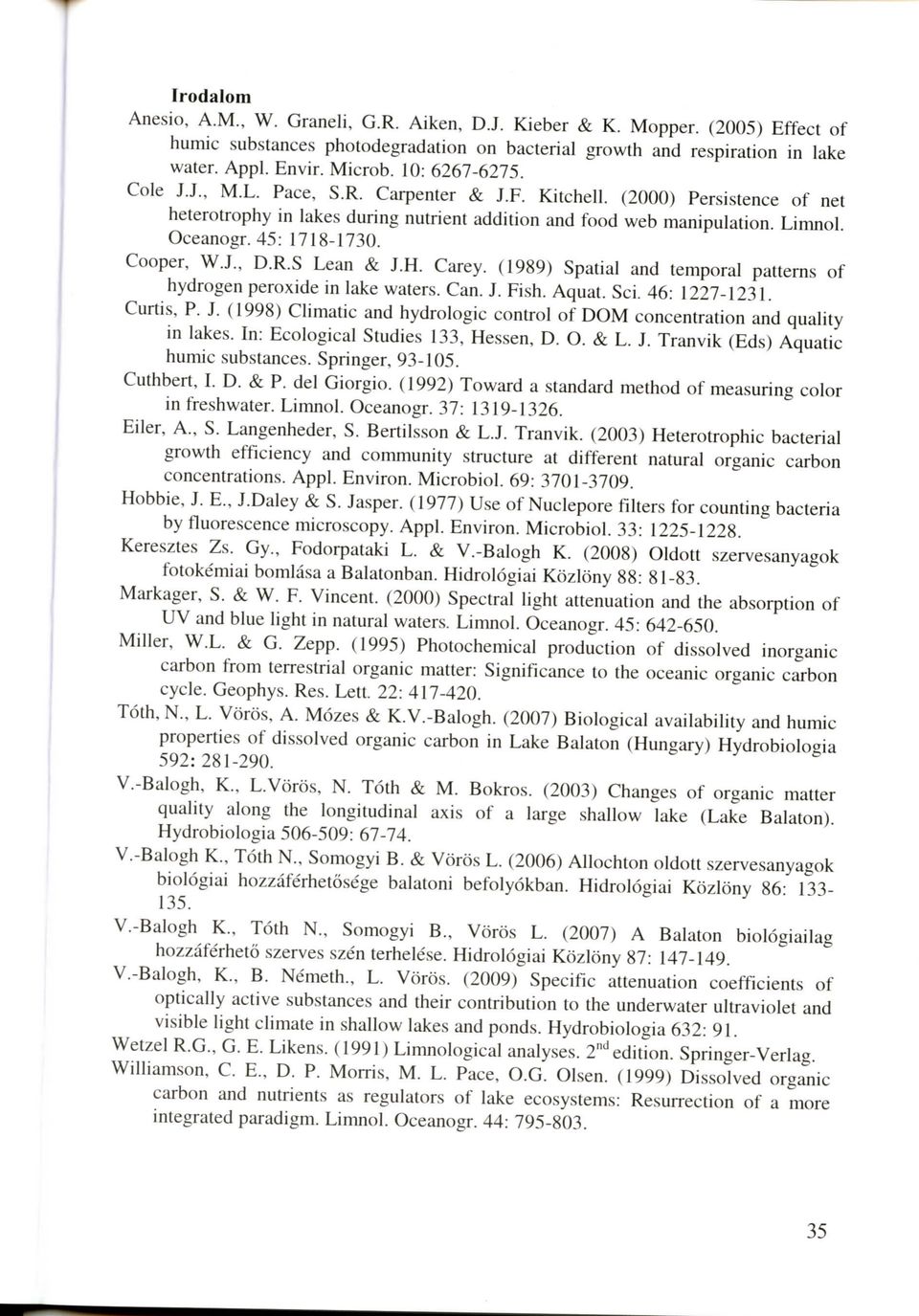 45: 1718-1730. Cooper, W.J., D.R.S Lean & J.H. Carey. (1989) Spatial and temporal patterns of hydrogen peroxide in lake waters. Can. J. Fish. Aquat. Sci. 46: 1227-1231. Curtis, P. J. (1998) Climatic and hydrologic control of DOM concentration and quality in lakes.